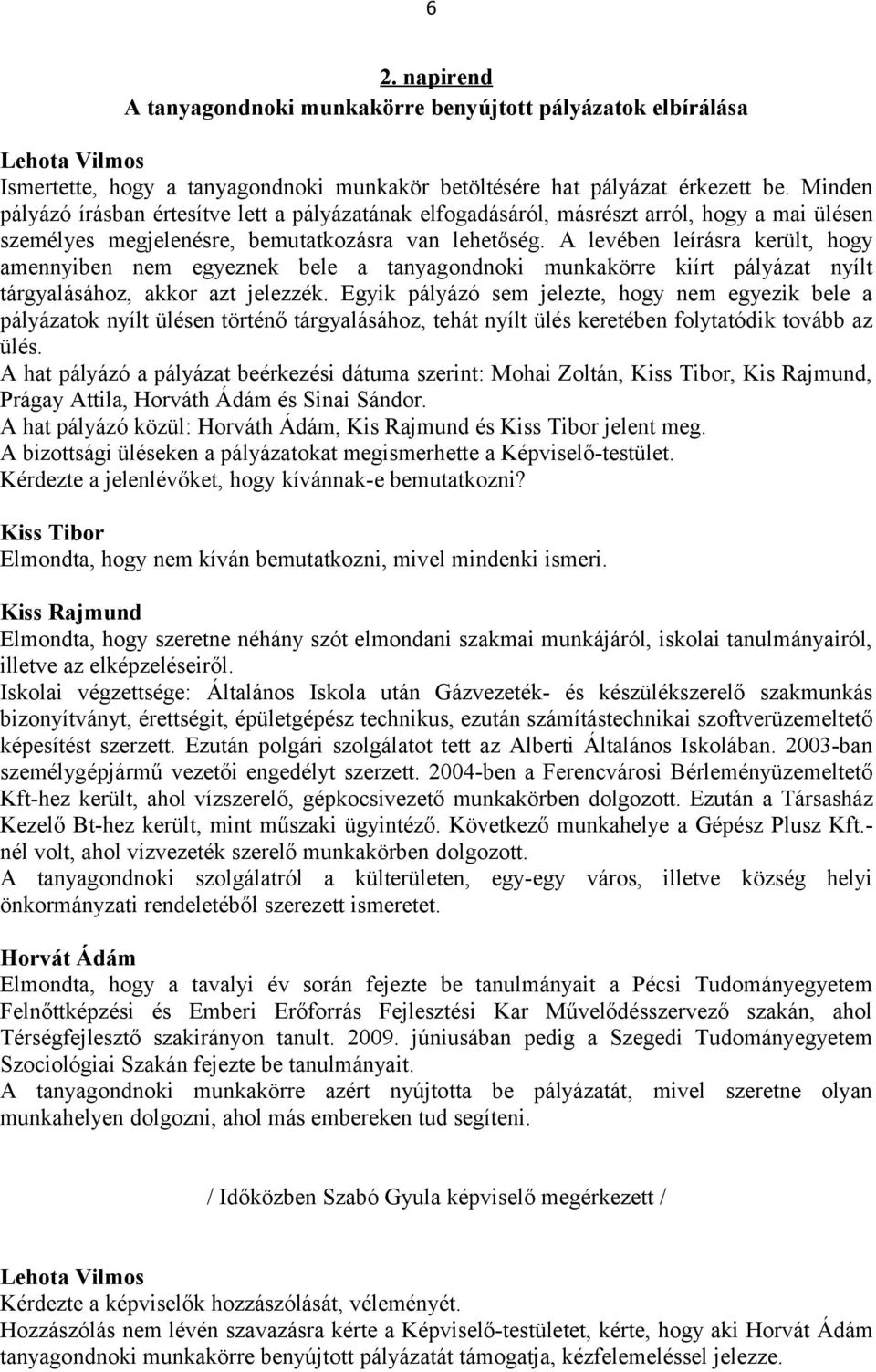 A levében leírásra került, hogy amennyiben nem egyeznek bele a tanyagondnoki munkakörre kiírt pályázat nyílt tárgyalásához, akkor azt jelezzék.