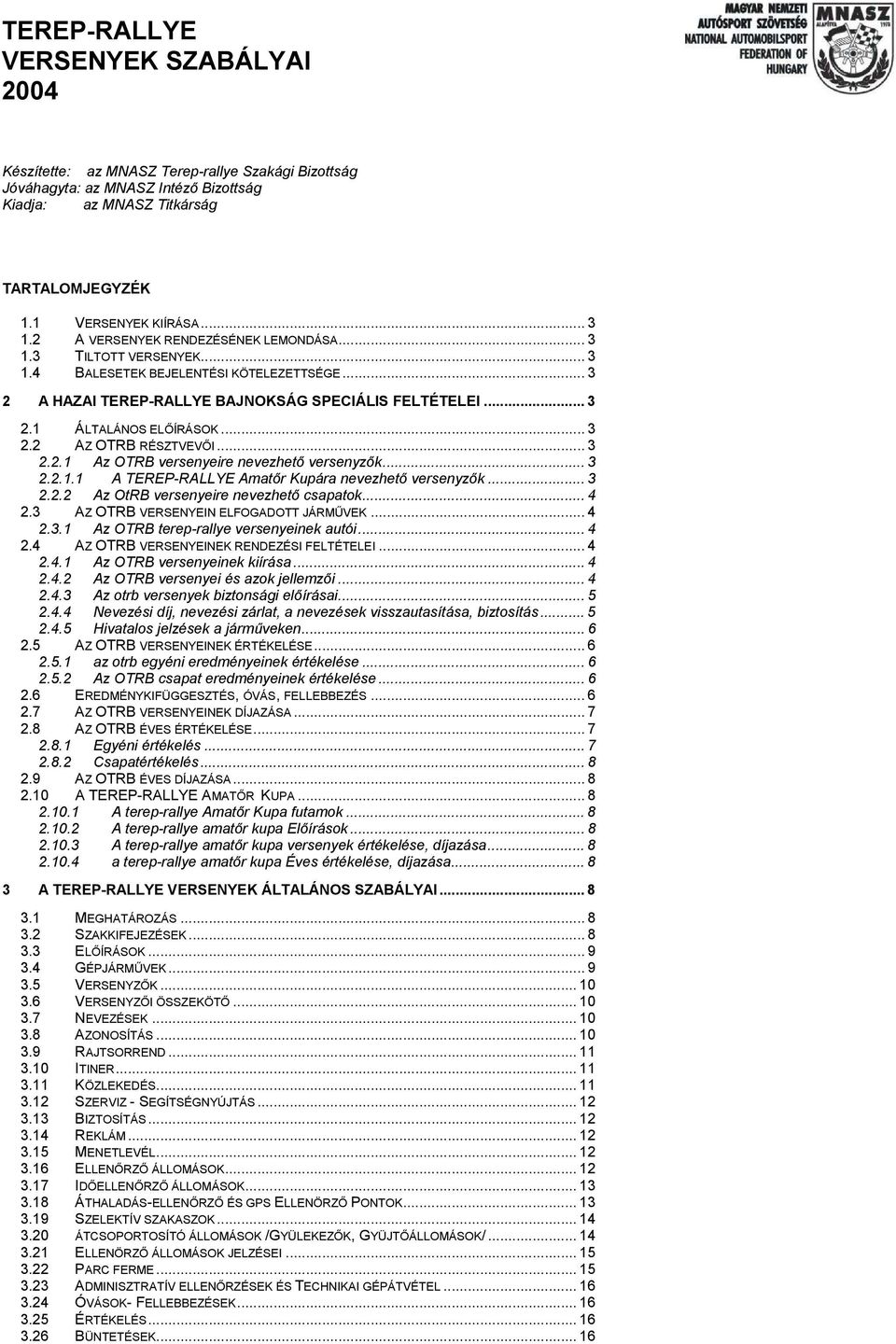 .. 3 2.2 AZ OTRB RÉSZTVEVŐI... 3 2.2.1 Az OTRB versenyeire nevezhető versenyzők... 3 2.2.1.1 A TEREP-RALLYE Amatőr Kupára nevezhető versenyzők... 3 2.2.2 Az OtRB versenyeire nevezhető csapatok... 4 2.