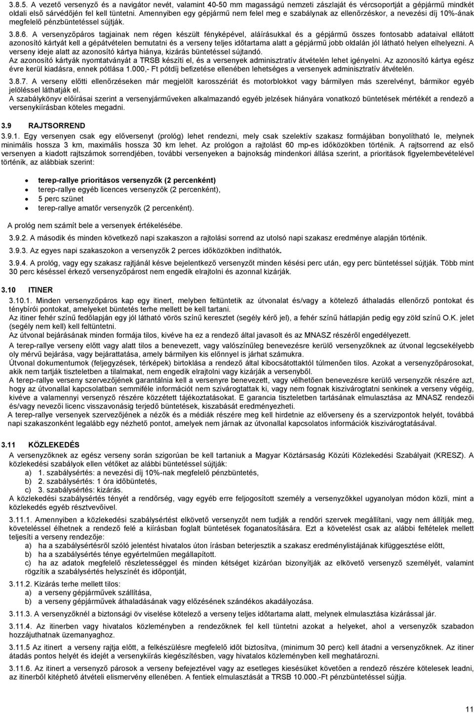 A versenyzőpáros tagjainak nem régen készült fényképével, aláírásukkal és a gépjármű összes fontosabb adataival ellátott azonosító kártyát kell a gépátvételen bemutatni és a verseny teljes időtartama