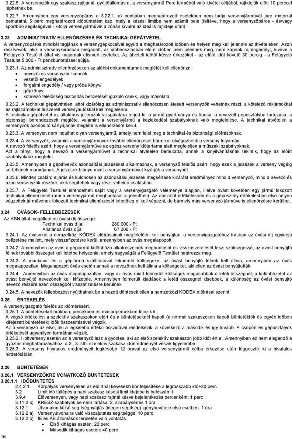 versenyzőpáros - és/vagy sportbíró segítségével - kitolja versenyjárművét a zónán kívülre az ideális rajtideje után). 3.