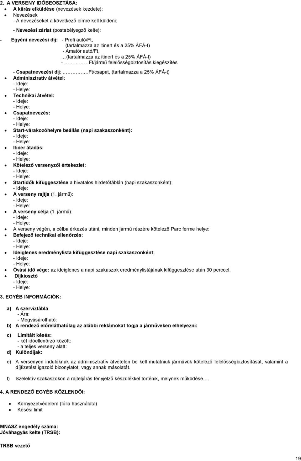 ft/csapat, (tartalmazza a 25% ÁFÁ-t) Adminisztratív átvétel: - Helye: Technikai átvétel: - Helye: Csapatnevezés: - Helye: Start-várakozóhelyre beállás (napi szakaszonként): - Helye: Itiner átadás: -