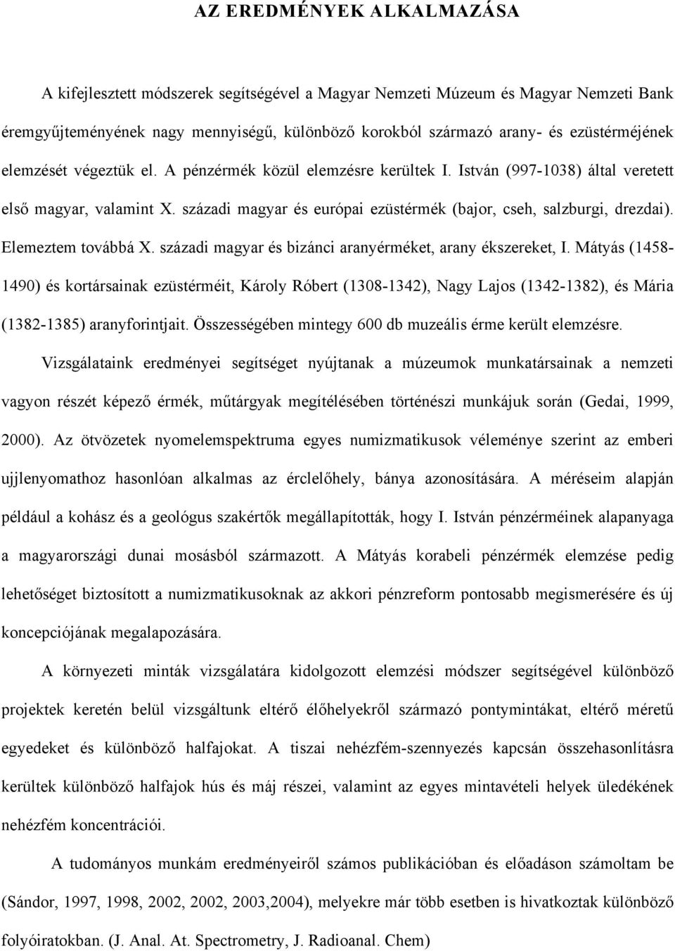 zázadi agyar é bizáni aranyéréket, arany ékzereket, I. Mátyá (1458-1490) é kortárainak ezütéréit, Károly Róbert (1308-1342), Nagy Lajo (1342-1382), é Mária (1382-1385) aranyforintjait.