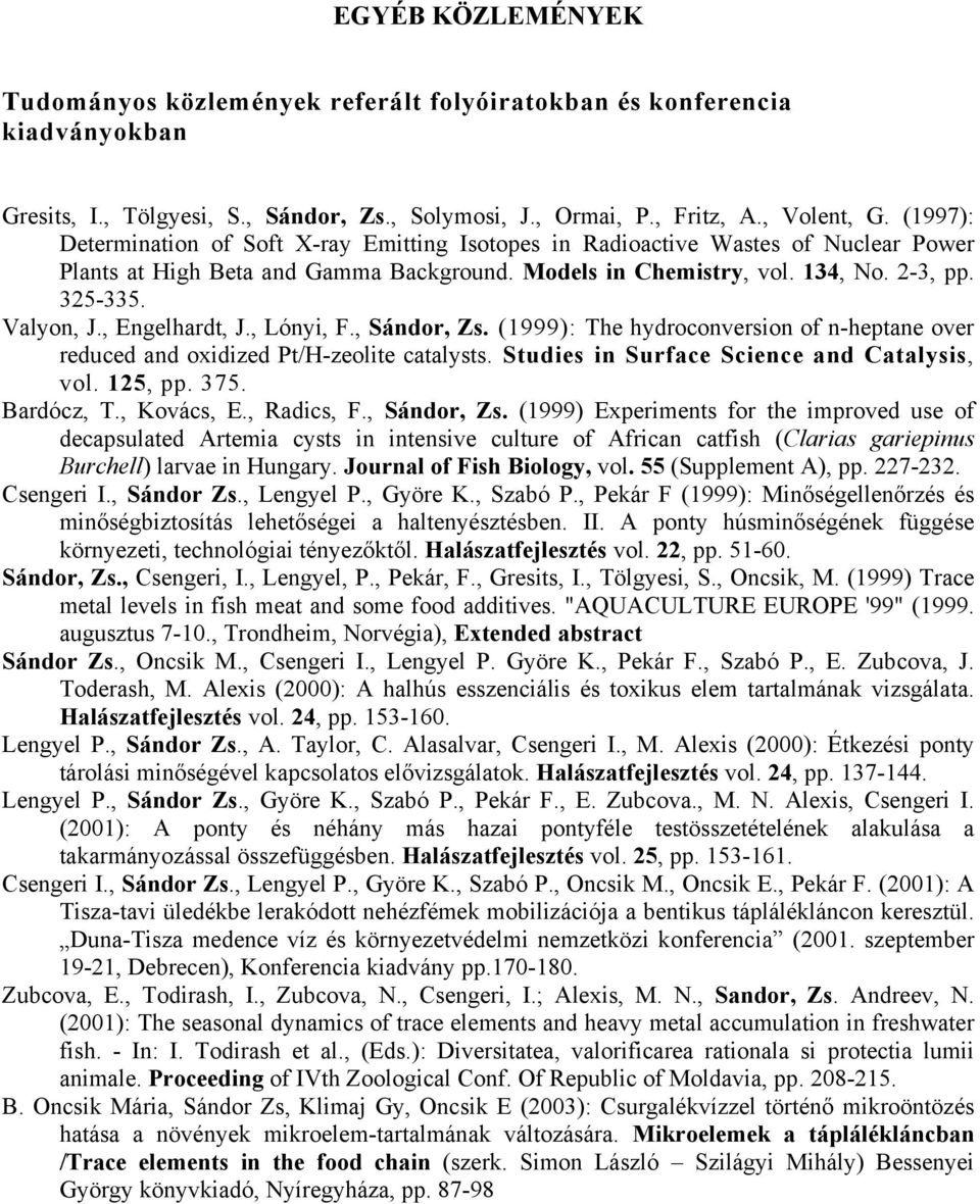 , Lónyi, F., Sándor, Z. (1999): The hydroonverion of n-heptane over redued and oxidized Pt/H-zeolite atalyt. Studie in Surfae Siene and Catalyi, vol. 125, pp. 375. Bardóz, T., Ková, E., Radi, F.