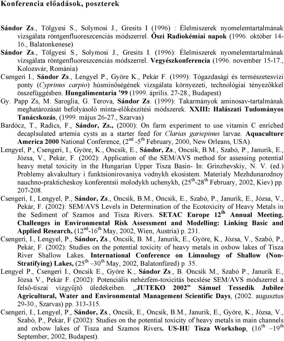 , Kolozvár, Roánia) Cengeri I., Sándor Z., Lengyel P., Györe K., Pekár F. (1999): Tógazdaági é terézetevízi ponty (Cyprinu arpio) húinőégének vizgálata környezeti, tehnológiai tényezőkkel özefüggében.