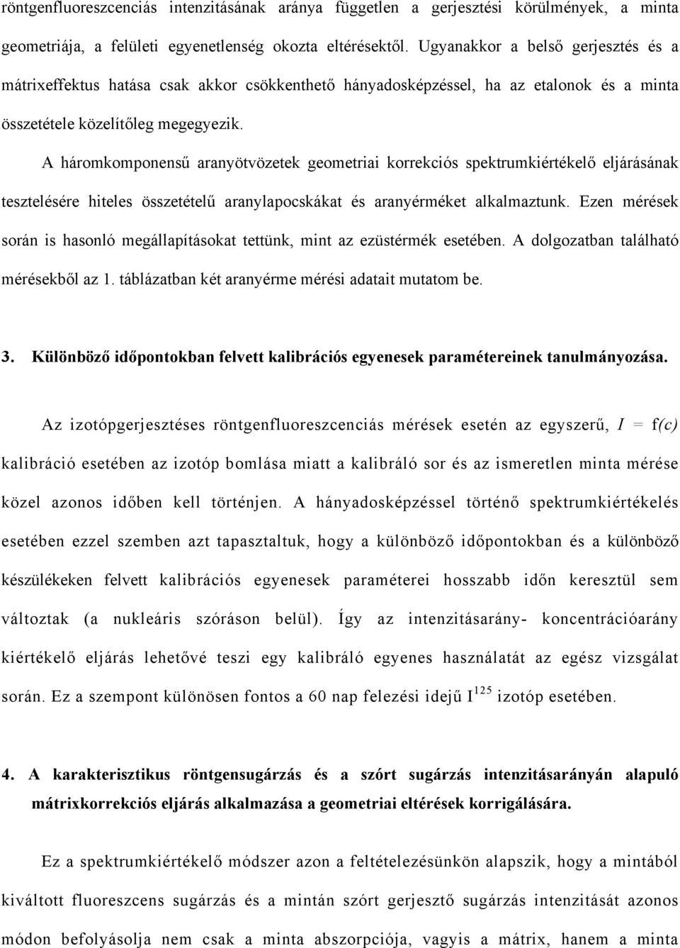 A hárokoponenű aranyötvözetek geoetriai korrekió pektrukiértékelő eljáráának tezteléére hitele özetételű aranylapokákat é aranyéréket alkalaztunk.