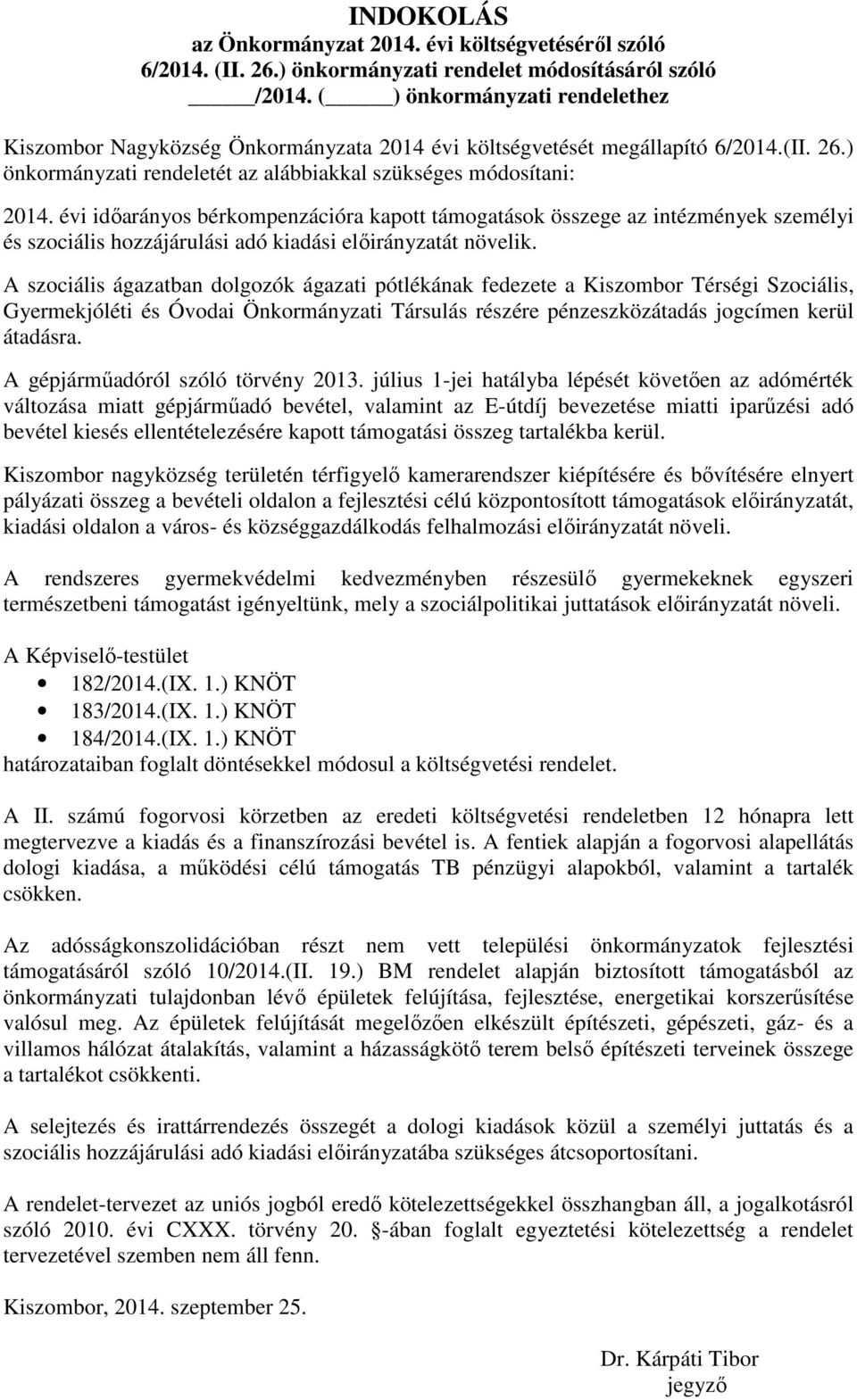 évi időarányos bérkompenzációra kapott támogatások összege az intézmények személyi és szociális hozzájárulási adó kiadási előirányzatát növelik.