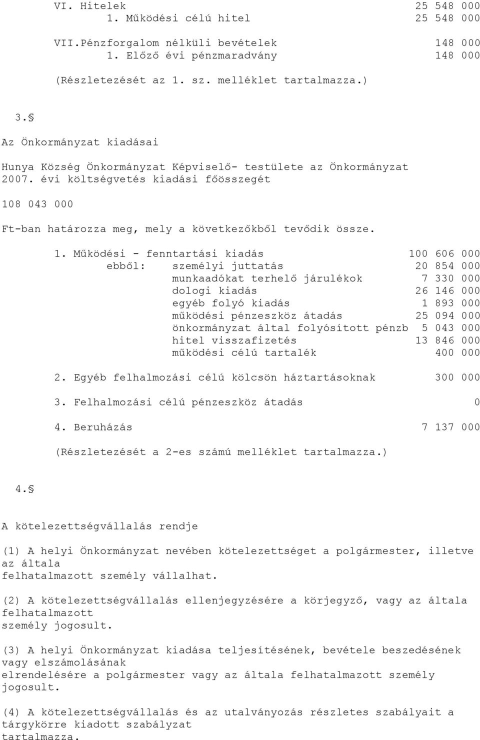 1. Működési - fenntartási kiadás 100 606 000 ebből: személyi juttatás 20 854 000 munkaadókat terhelő járulékok 7 330 000 dologi kiadás 26 146 000 egyéb folyó kiadás 1 893 000 működési pénzeszköz