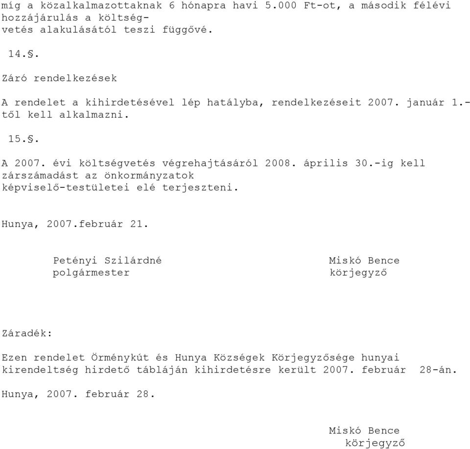 évi költségvetés végrehajtásáról 2008. április 30.-ig kell zárszámadást az önkormányzatok képviselő-testületei elé terjeszteni. Hunya, 2007.február 21.