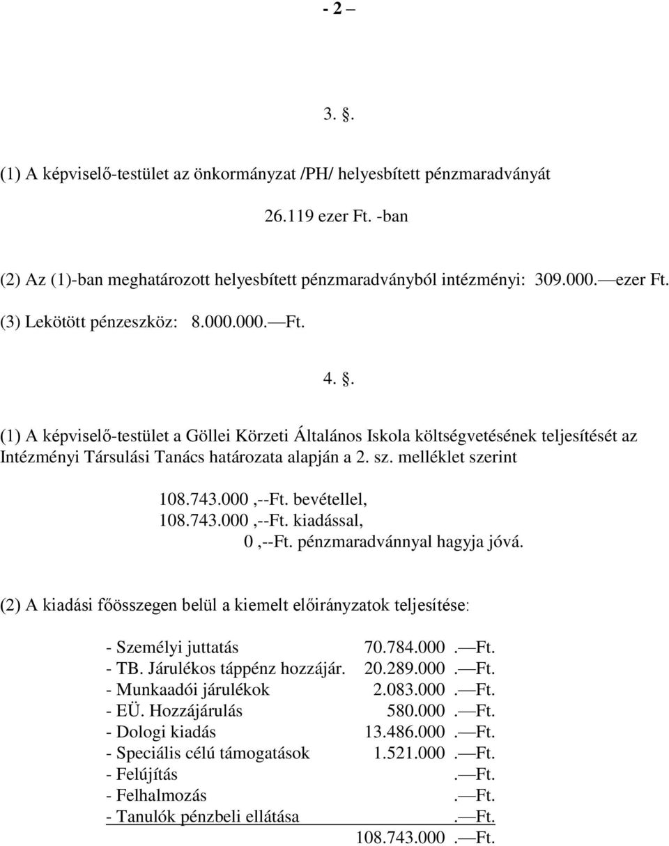 bevétellel, 108.743.000,--Ft. kiadással, 0,--Ft. pénzmaradvánnyal hagyja jóvá. (2) A kiadási főösszegen belül a kiemelt előirányzatok teljesítése: - Személyi juttatás 70.784.000. Ft. - TB.