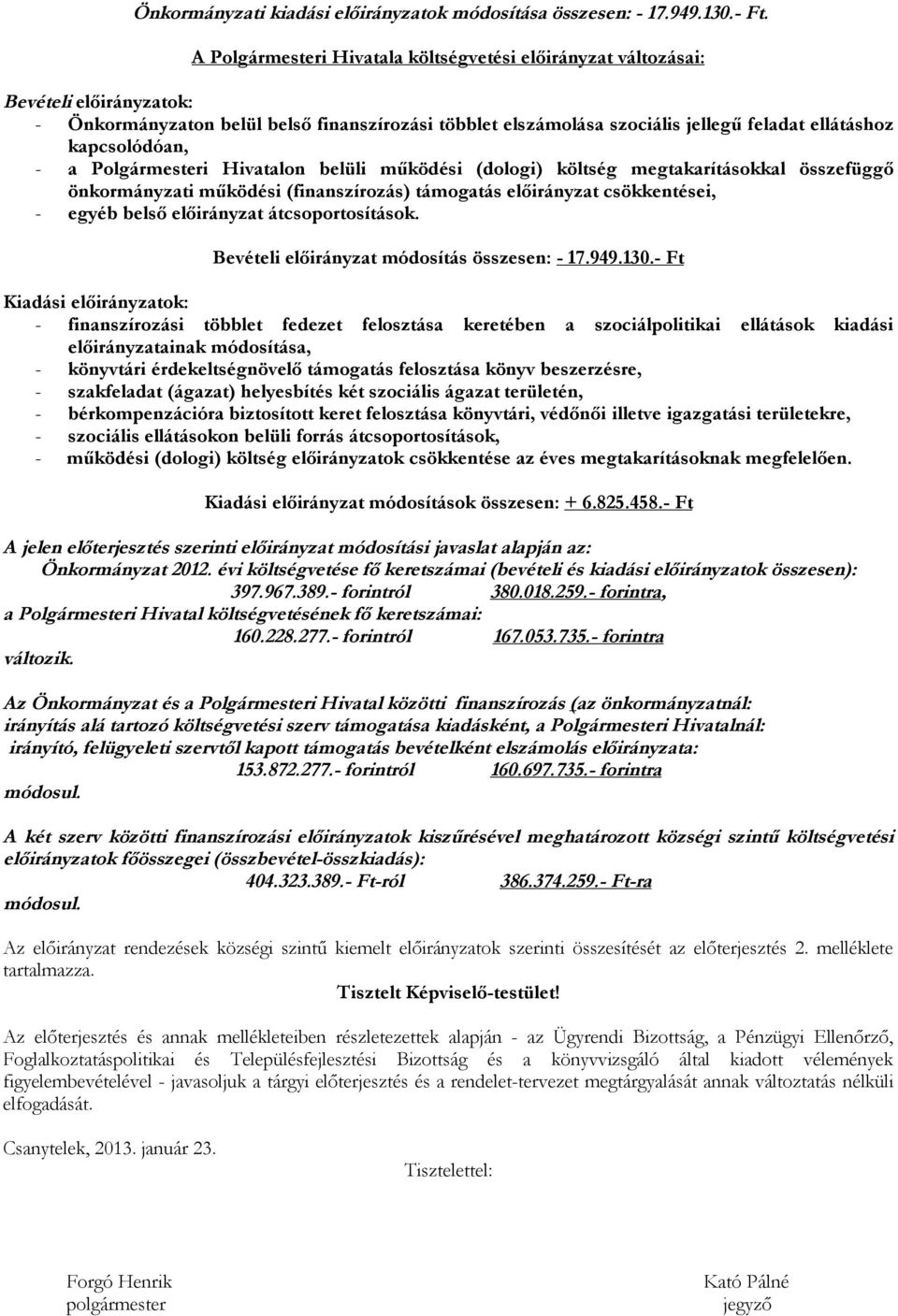 Hivatalon belüli működési (dologi) költség megtakarításokkal összefüggő önkormányzati működési (finanszírozás) támogatás előirányzat csökkentései, - egyéb belső előirányzat átcsoportosítások.