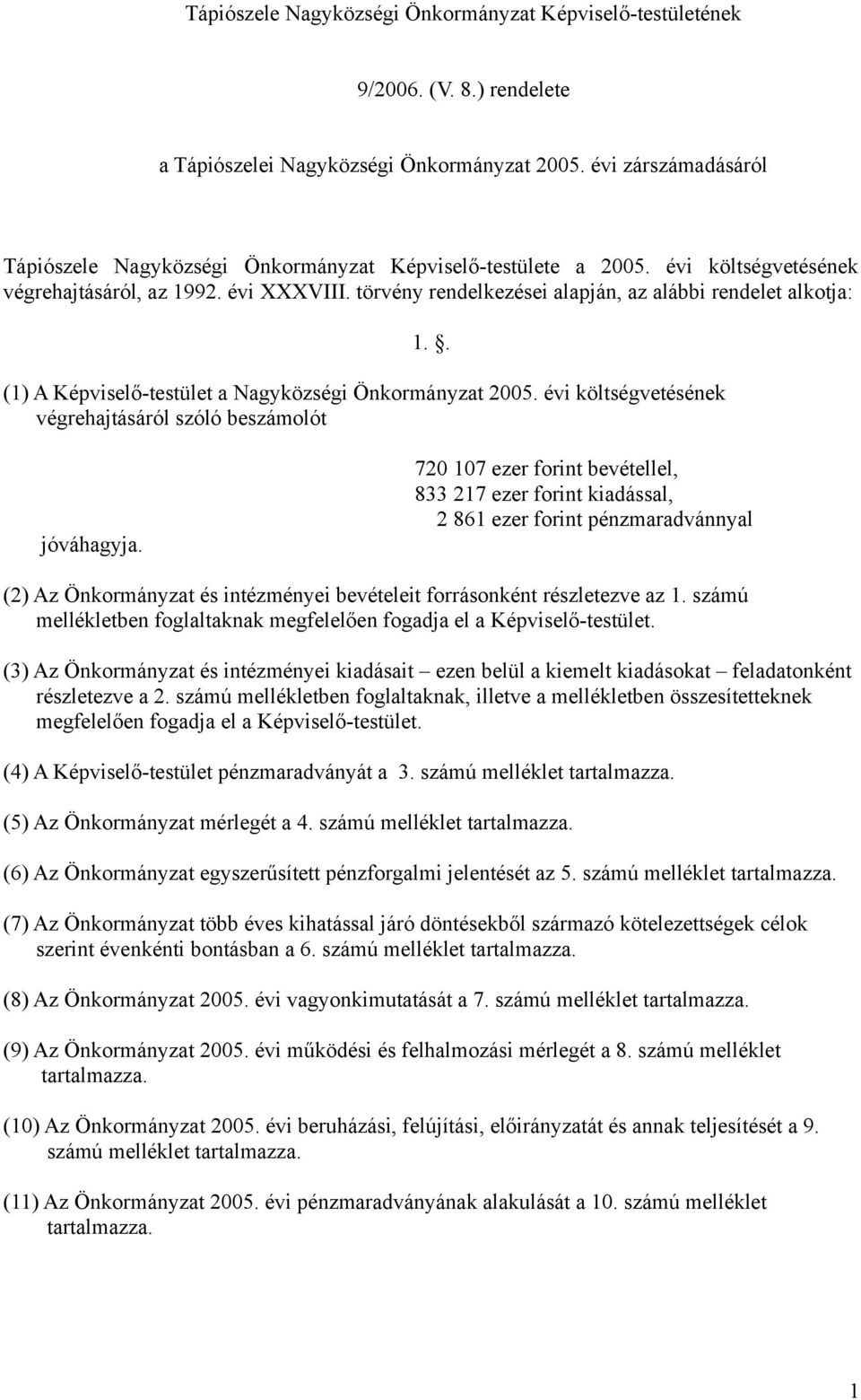 törvény rendelkezései alapján, az alábbi rendelet alkotja: 1.. (1) A Képviselő-testület a Nagyközségi Önkormányzat 2005. évi költségvetésének végrehajtásáról szóló beszámolót jóváhagyja.