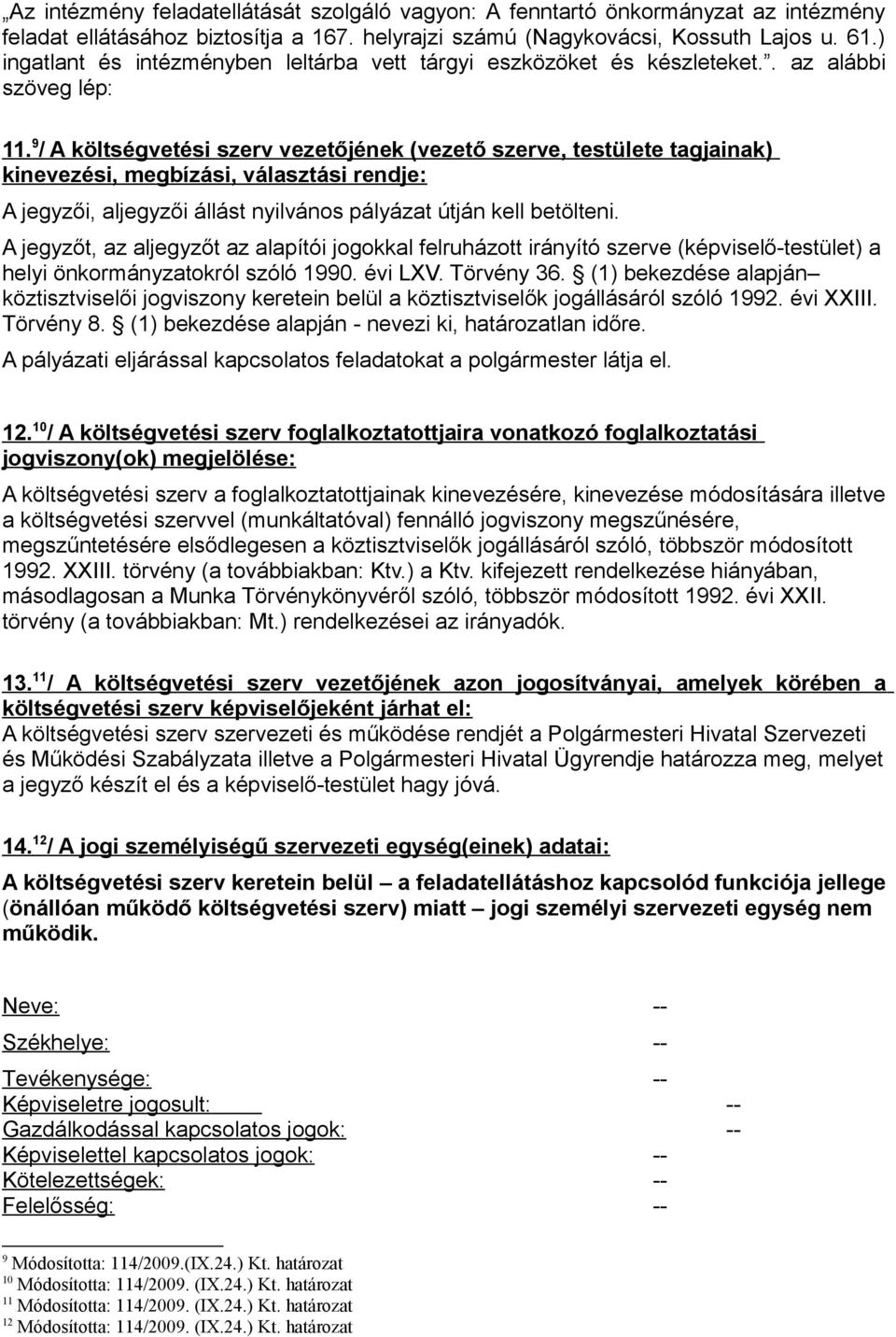 9 / A költségvetési szerv vezetőjének (vezető szerve, testülete tagjainak) kinevezési, megbízási, választási rendje: A jegyzői, aljegyzői állást nyilvános pályázat útján kell betölteni.