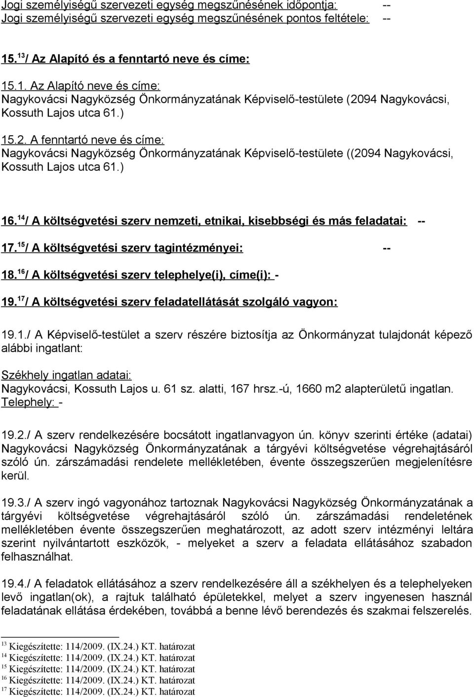 94 Nagykovácsi, Kossuth Lajos utca 61.) 15.2. A fenntartó neve és címe: Nagykovácsi Nagyközség Önkormányzatának Képviselő-testülete ((2094 Nagykovácsi, Kossuth Lajos utca 61.) 16.