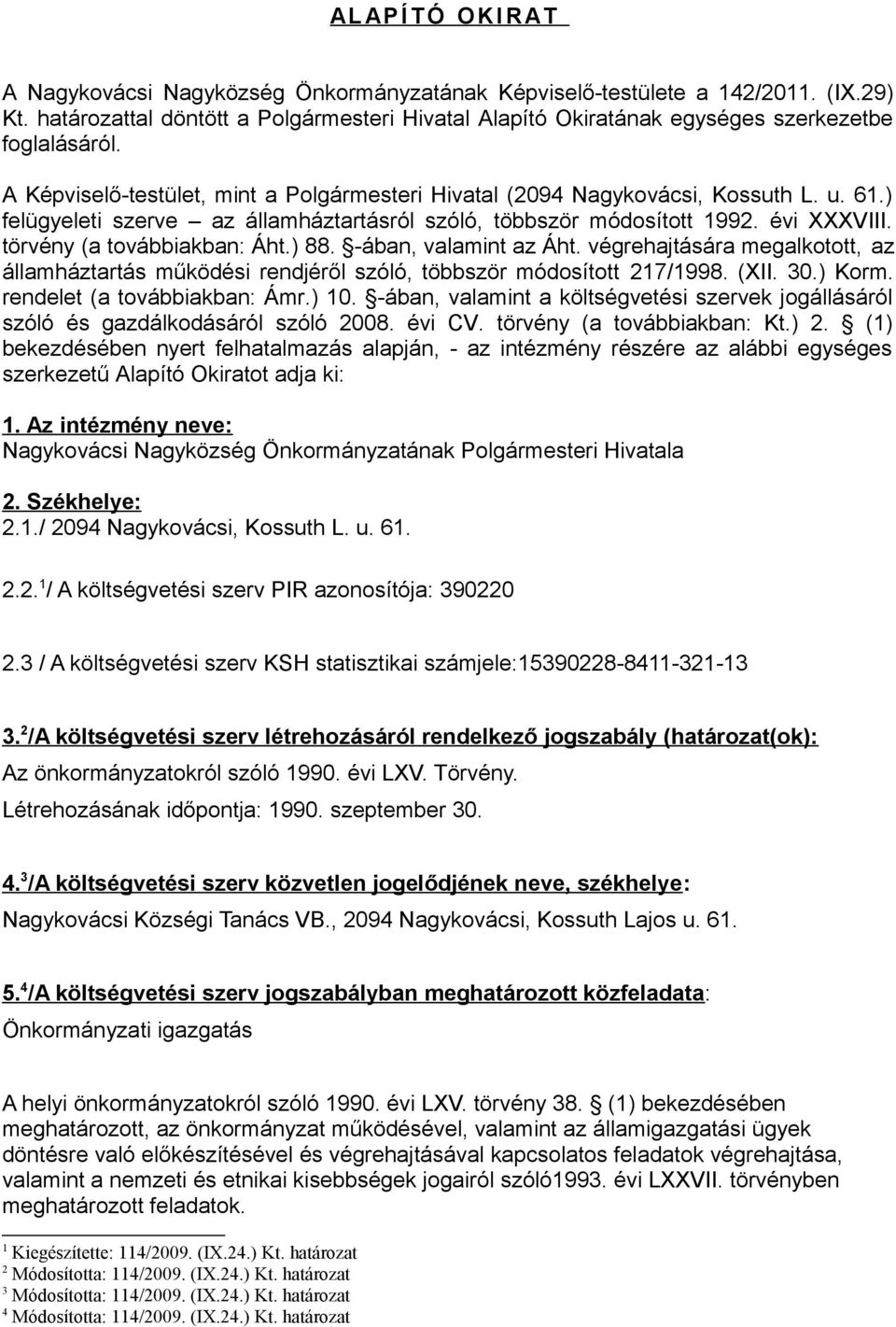 ) felügyeleti szerve az államháztartásról szóló, többször módosított 1992. évi XXXVIII. törvény (a továbbiakban: Áht.) 88. -ában, valamint az Áht.