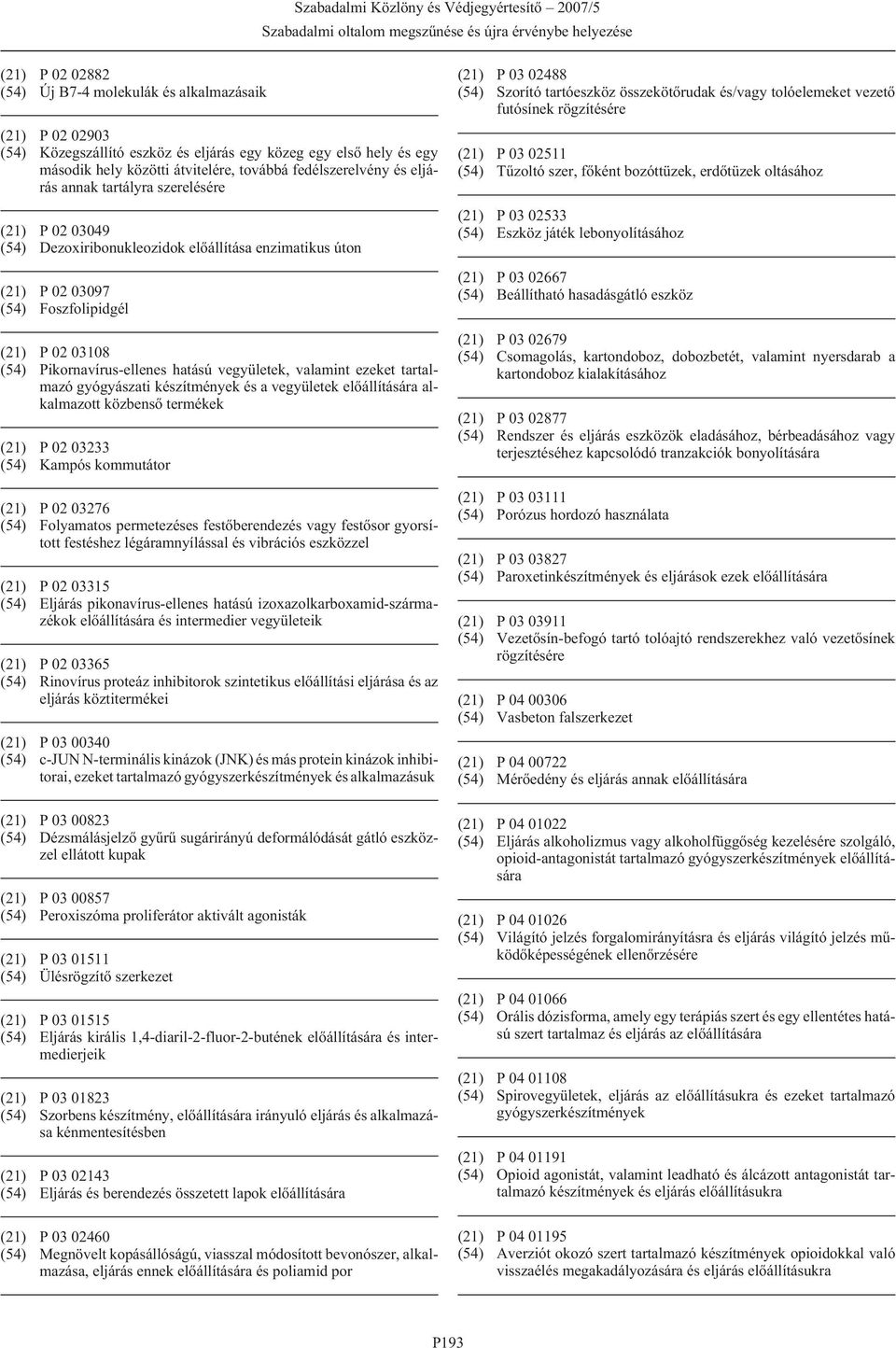 vegyületek, valamint ezeket tartalmazó gyógyászati készítmények és a vegyületek elõállítására alkalmazott közbensõ termékek (21) P 02 03233 (54) Kampós kommutátor (21) P 02 03276 (54) Folyamatos