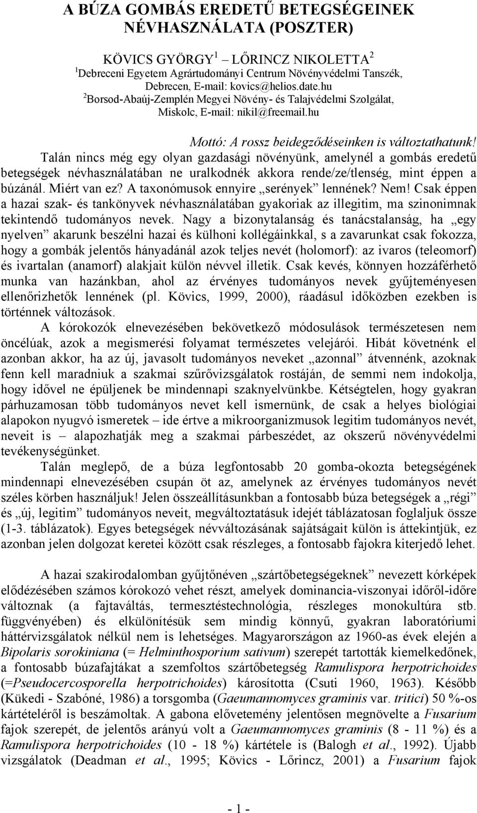 Talán nincs még egy olyan gazdasági növényünk, amelynél a gombás eredetű betegségek névhasználatában ne uralkodnék akkora rende/ze/tlenség, mint éppen a búzánál. Miért van ez?