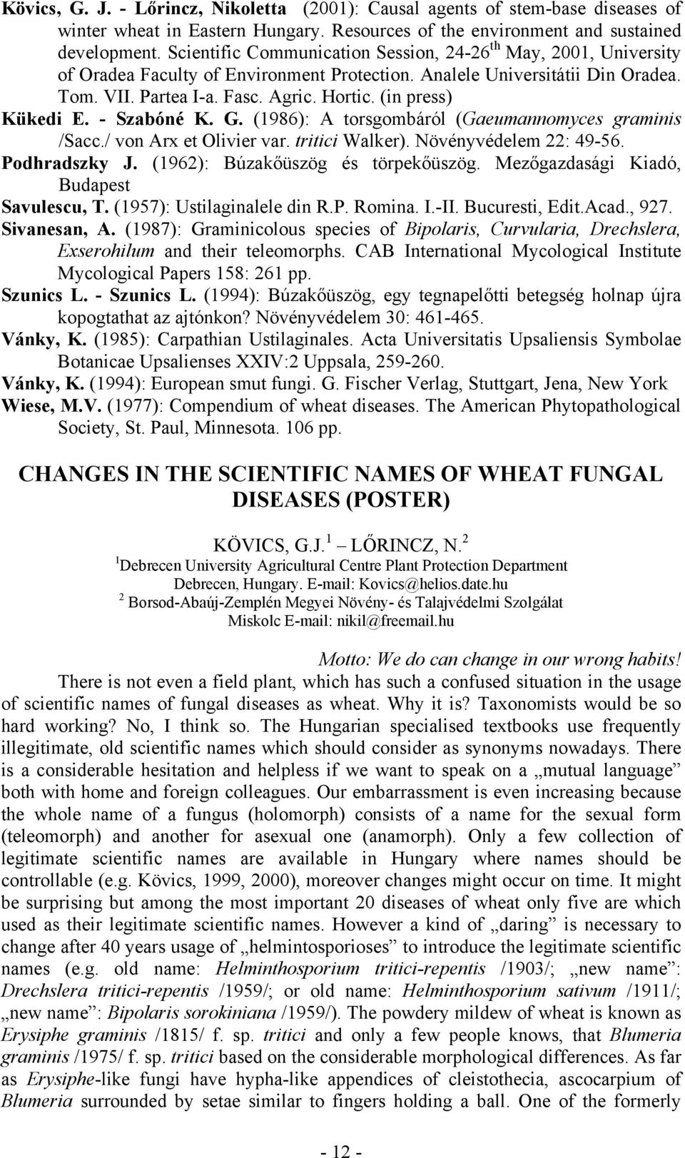 (in press) Kükedi E. Szabóné K. G. (1986): A torsgombáról (Gaeumannomyces graminis /Sacc./ von Arx et Olivier var. tritici Walker). Növényvédelem 22: 4956. Podhradszky J.