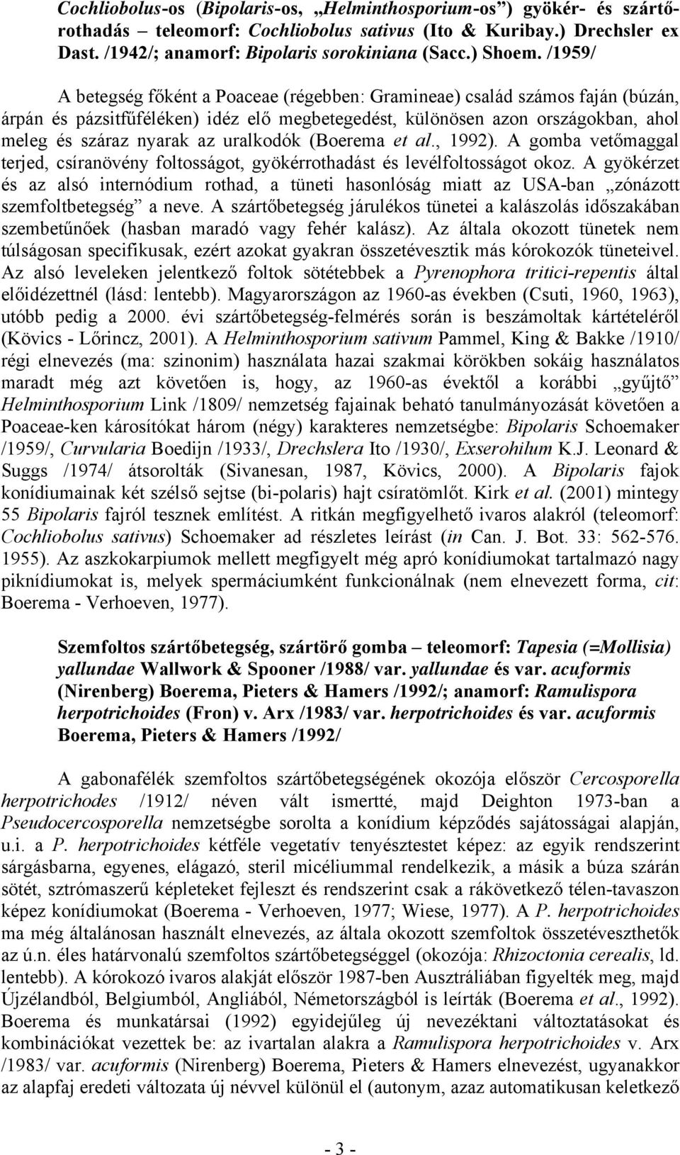 uralkodók (Boerema et al., 1992). A gomba vetőmaggal terjed, csíranövény foltosságot, gyökérrothadást és levélfoltosságot okoz.