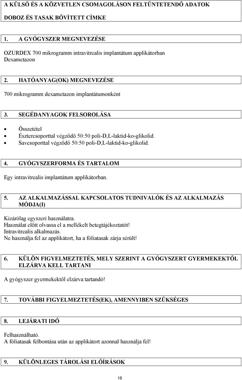 Savcsoporttal végződő 50:50 poli-d,l-laktid-ko-glikolid. 4. GYÓGYSZERFORMA ÉS TARTALOM Egy intravitrealis implantátum applikátorban. 5. AZ ALKALMAZÁSSAL KAPCSOLATOS TUDNIVALÓK ÉS AZ ALKALMAZÁS MÓDJA(I) Kizárólag egyszeri használatra.