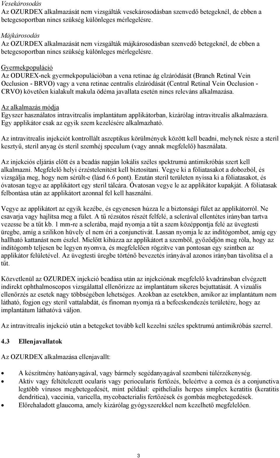 Gyermekpopuláció Az ODUREX-nek gyermekpopulációban a vena retinae ág elzáródását (Branch Retinal Vein Occlusion - BRVO) vagy a vena retinae centralis elzáródását (Central Retinal Vein Occlusion -