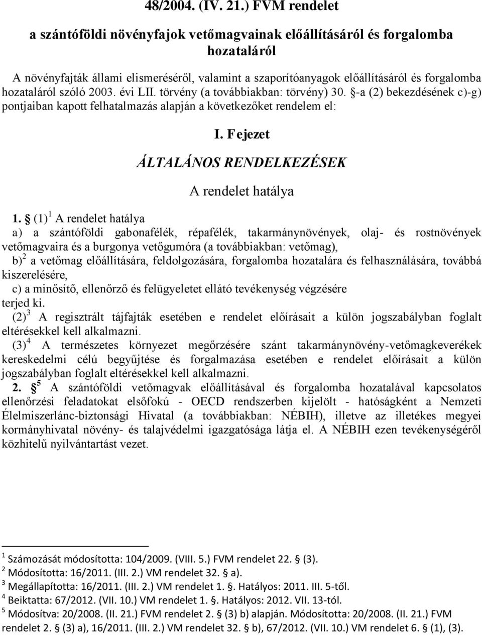 hozataláról szóló 2003. évi LII. törvény (a továbbiakban: törvény) 30. -a (2) bekezdésének c)-g) pontjaiban kapott felhatalmazás alapján a következőket rendelem el: I.