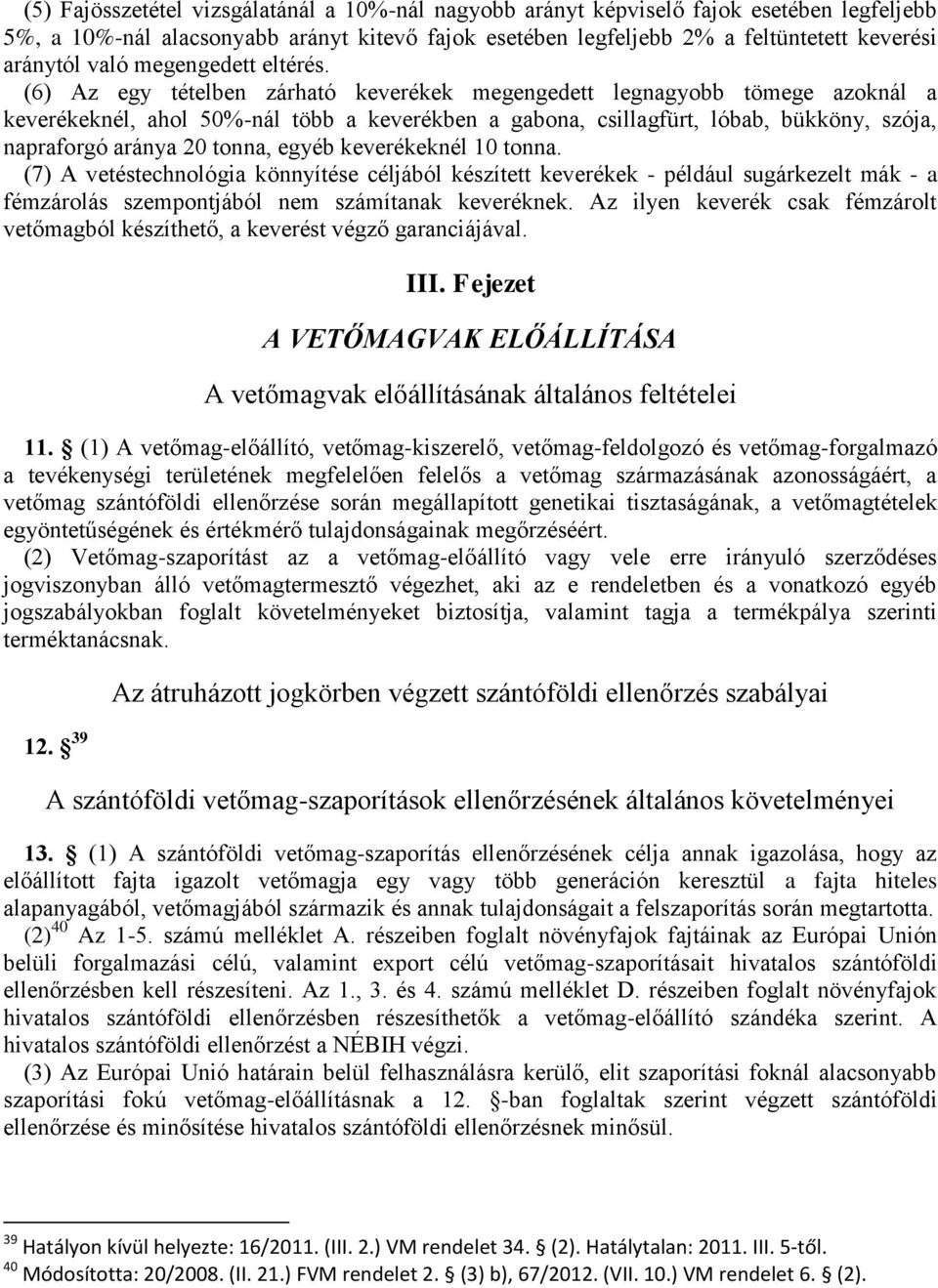 (6) Az egy tételben zárható keverékek megengedett legnagyobb tömege azoknál a keverékeknél, ahol 50%-nál több a keverékben a gabona, csillagfürt, lóbab, bükköny, szója, napraforgó aránya 20 tonna,