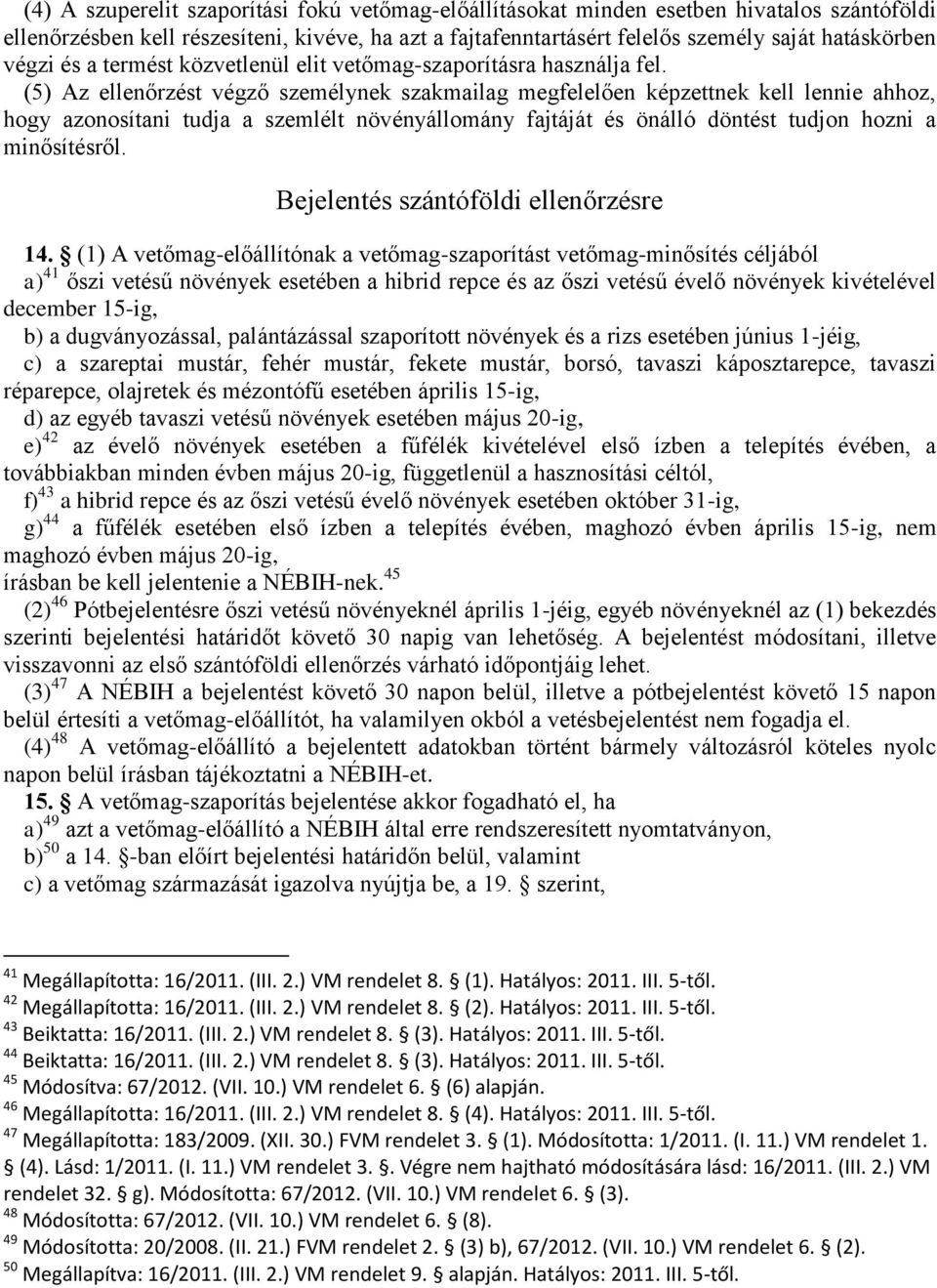 (5) Az ellenőrzést végző személynek szakmailag megfelelően képzettnek kell lennie ahhoz, hogy azonosítani tudja a szemlélt növényállomány fajtáját és önálló döntést tudjon hozni a minősítésről.