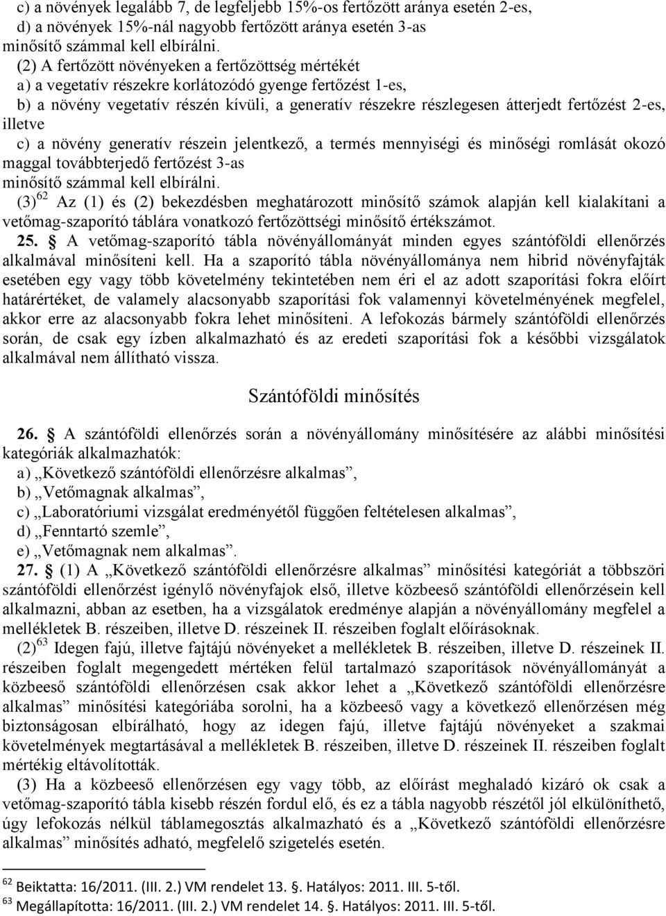 2-es, illetve c) a növény generatív részein jelentkező, a termés mennyiségi és minőségi romlását okozó maggal továbbterjedő fertőzést 3-as minősítő számmal kell elbírálni.