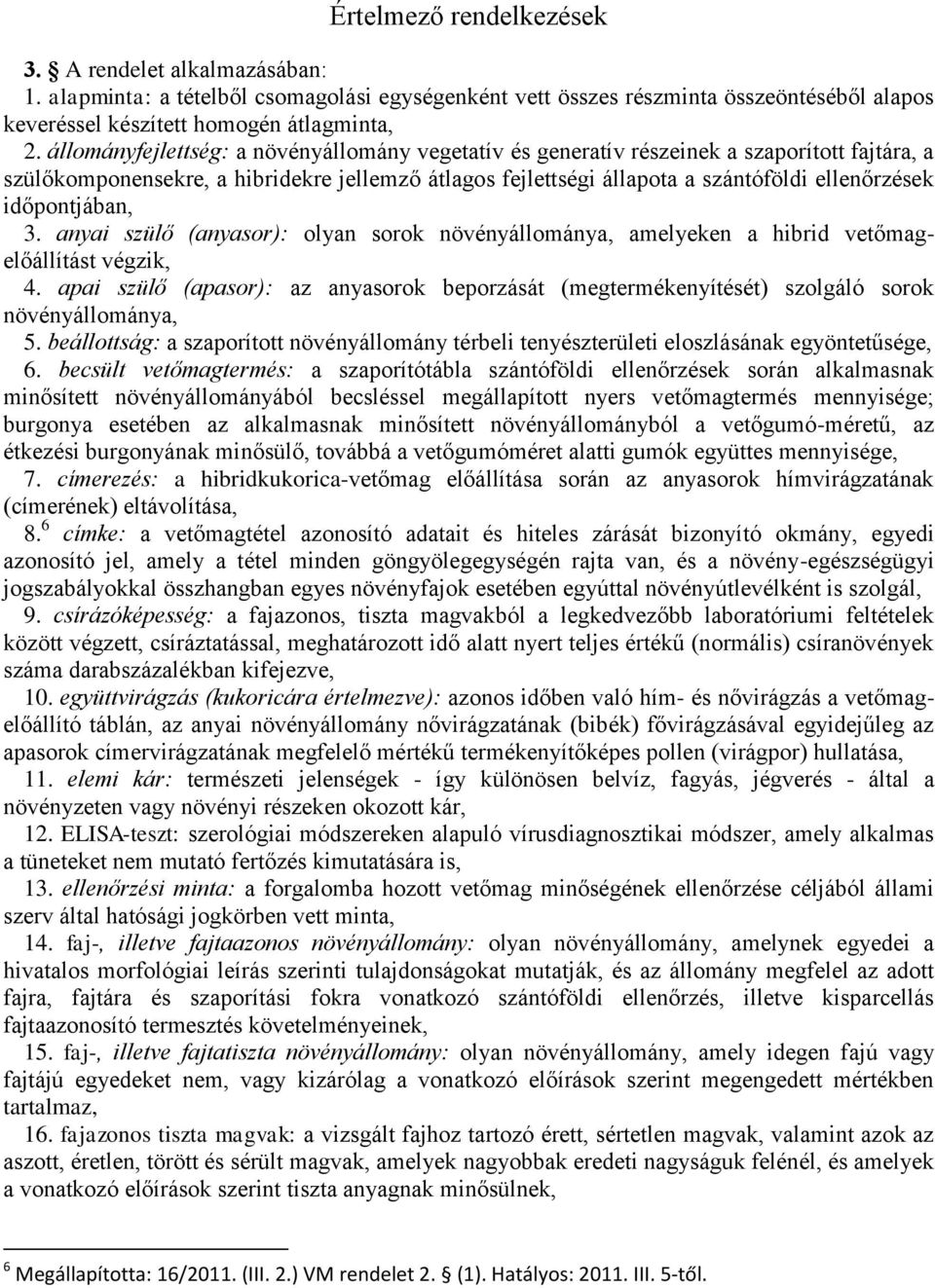 időpontjában, 3. anyai szülő (anyasor): olyan sorok növényállománya, amelyeken a hibrid vetőmagelőállítást végzik, 4.