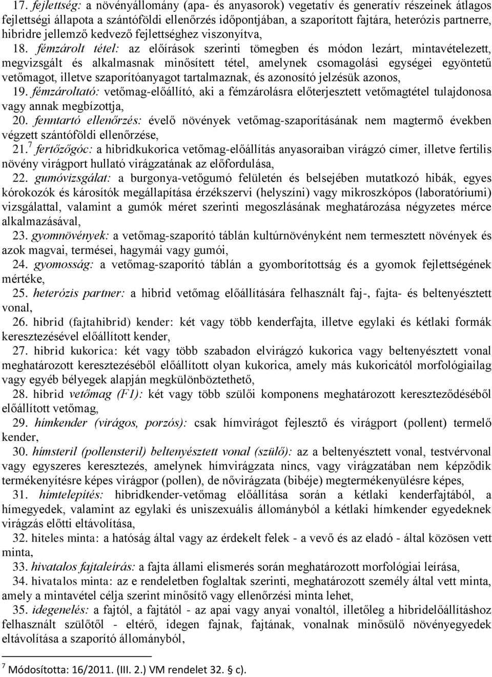 fémzárolt tétel: az előírások szerinti tömegben és módon lezárt, mintavételezett, megvizsgált és alkalmasnak minősített tétel, amelynek csomagolási egységei egyöntetű vetőmagot, illetve