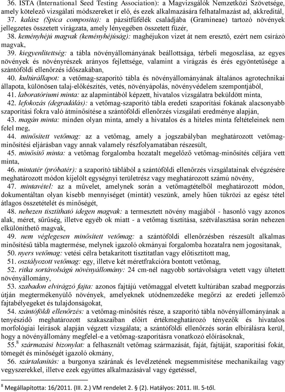 keményhéjú magvak (keményhéjúság): maghéjukon vizet át nem eresztő, ezért nem csírázó magvak, 39.