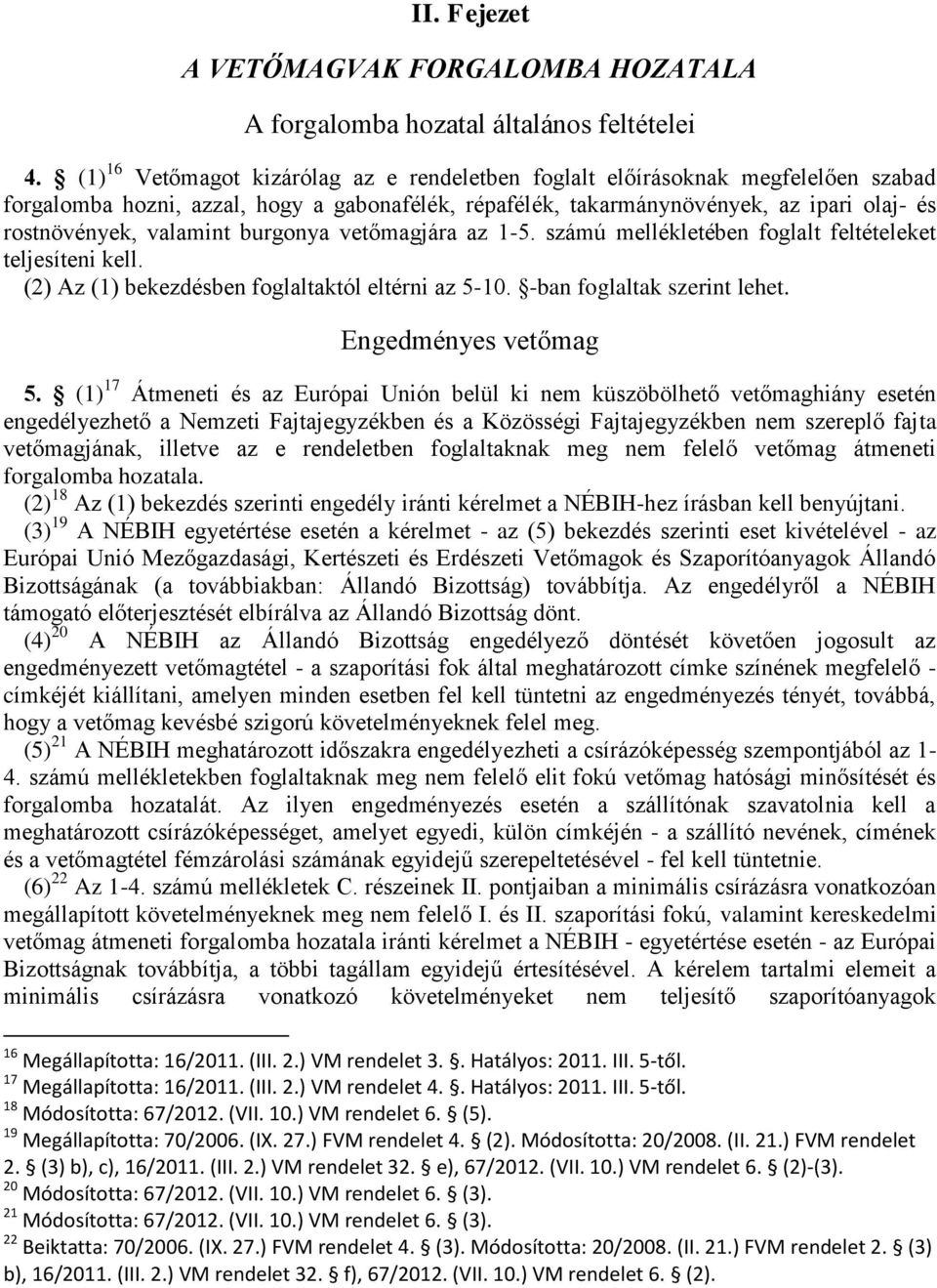 burgonya vetőmagjára az 1-5. számú mellékletében foglalt feltételeket teljesíteni kell. (2) Az (1) bekezdésben foglaltaktól eltérni az 5-10. -ban foglaltak szerint lehet. Engedményes vetőmag 5.