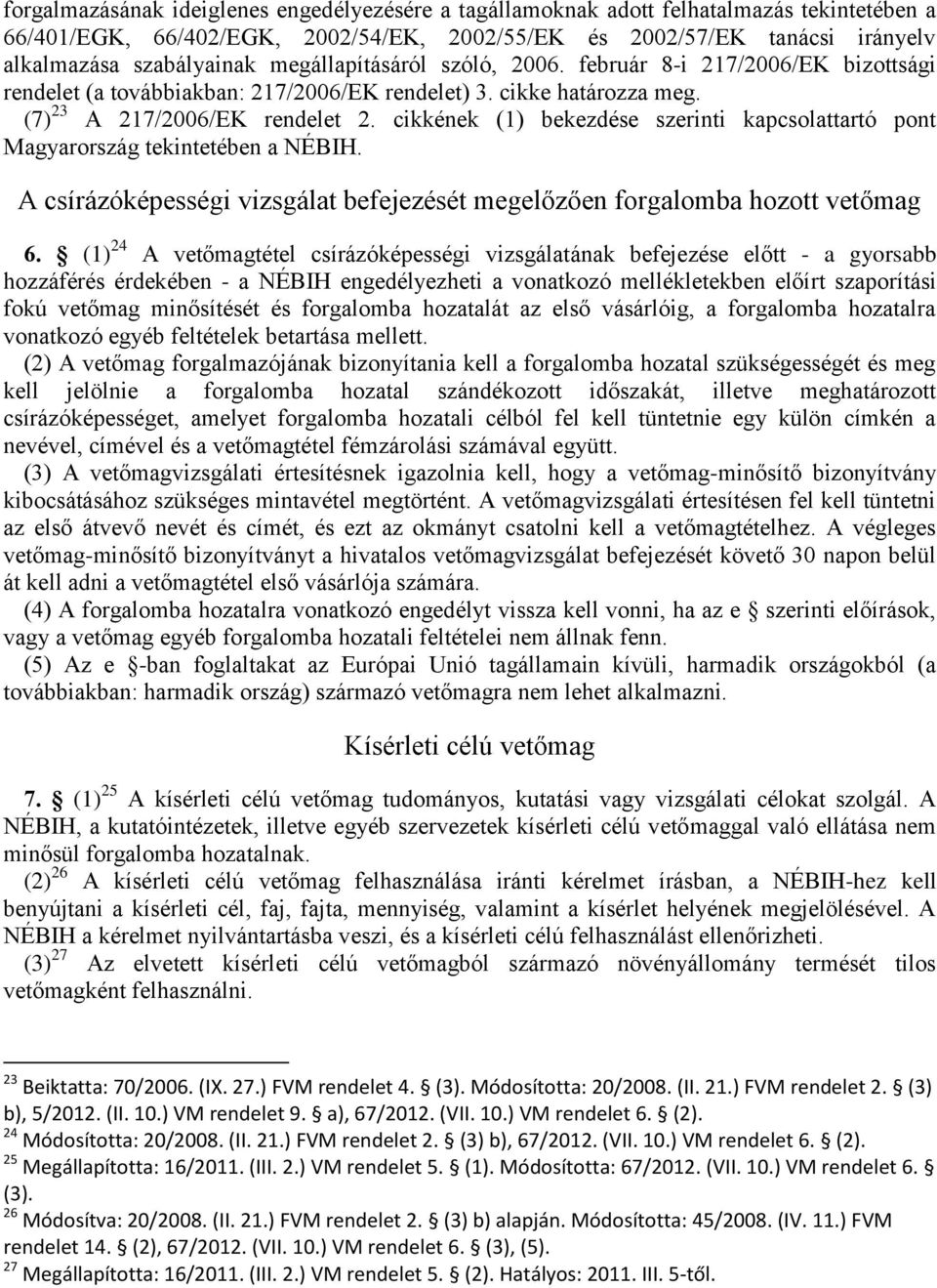 cikkének (1) bekezdése szerinti kapcsolattartó pont Magyarország tekintetében a NÉBIH. A csírázóképességi vizsgálat befejezését megelőzően forgalomba hozott vetőmag 6.