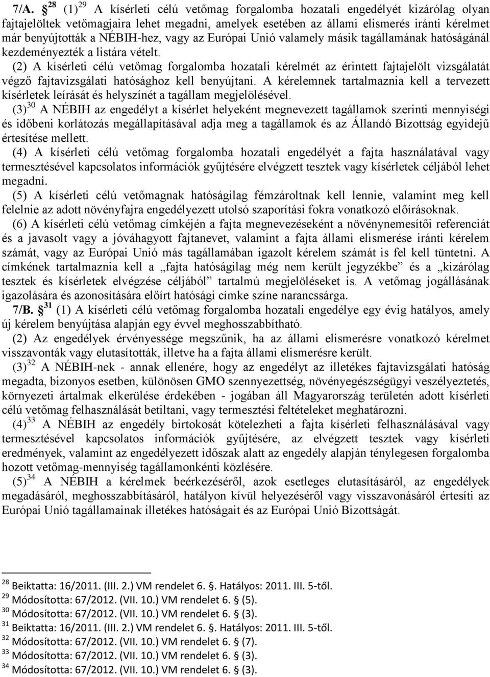 (2) A kísérleti célú vetőmag forgalomba hozatali kérelmét az érintett fajtajelölt vizsgálatát végző fajtavizsgálati hatósághoz kell benyújtani.