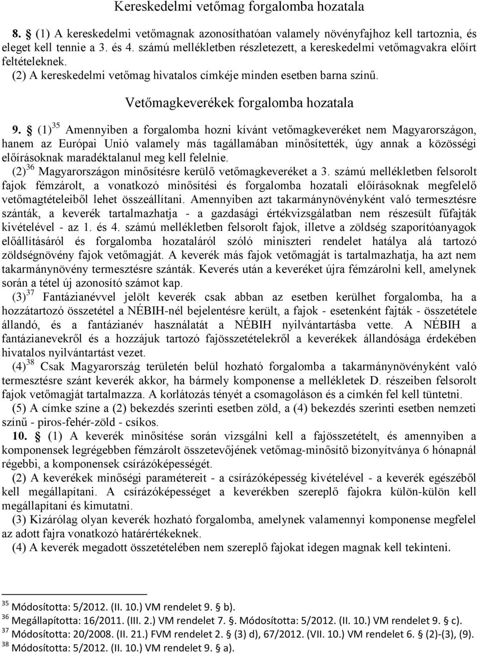 (1) 35 Amennyiben a forgalomba hozni kívánt vetőmagkeveréket nem Magyarországon, hanem az Európai Unió valamely más tagállamában minősítették, úgy annak a közösségi előírásoknak maradéktalanul meg