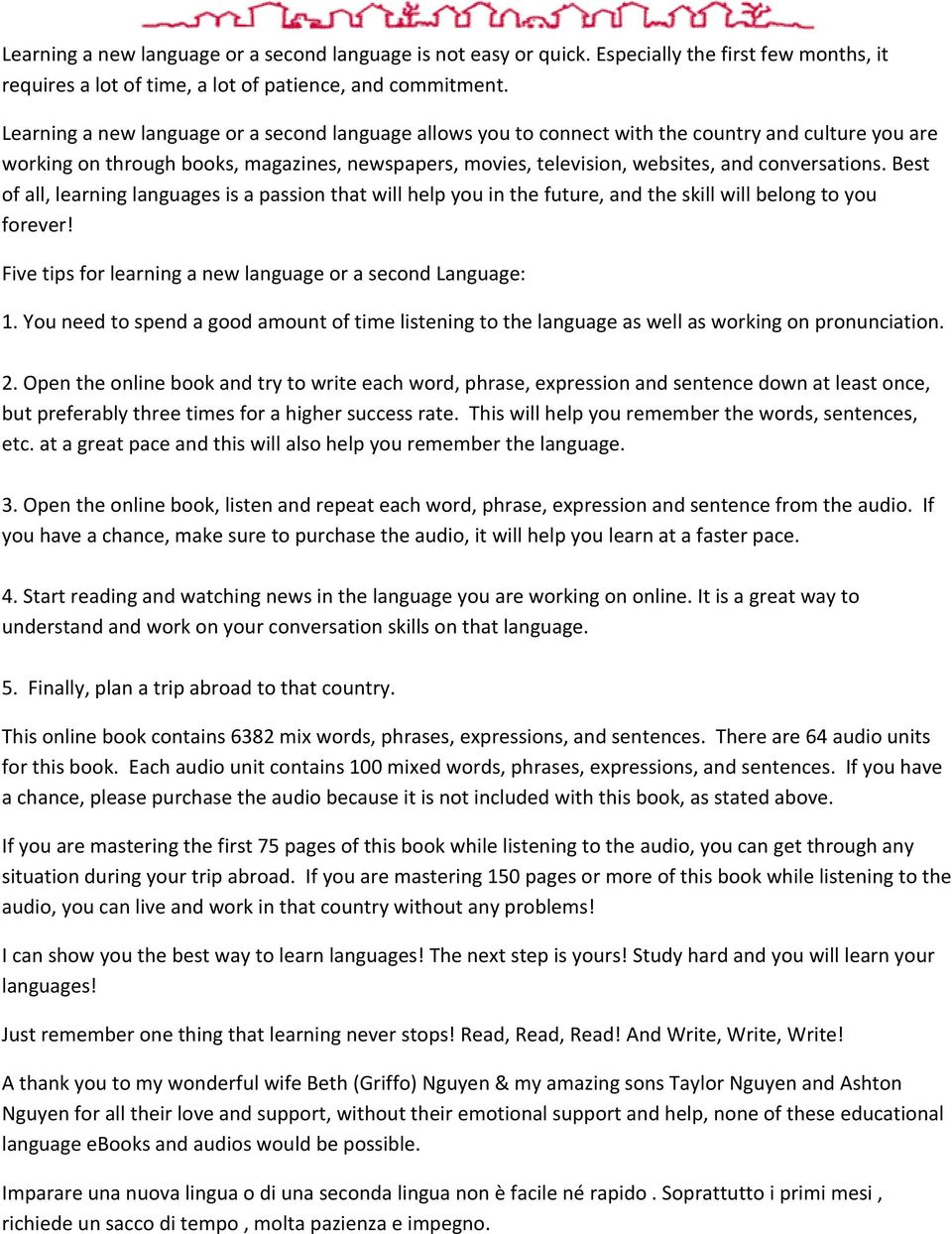 conversations. Best of all, learning languages is a passion that will help you in the future, and the skill will belong to you forever! Five tips for learning a new language or a second Language: 1.