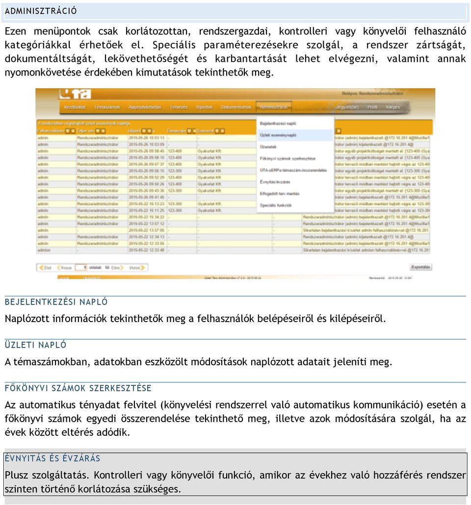 BEJELENTKEZÉSI NAPLÓ Naplózott információk tekinthetők meg a felhasználók belépéseiről és kilépéseiről. ÜZLETI NAPLÓ A témaszámokban, adatokban eszközölt módosítások naplózott adatait jeleníti meg.