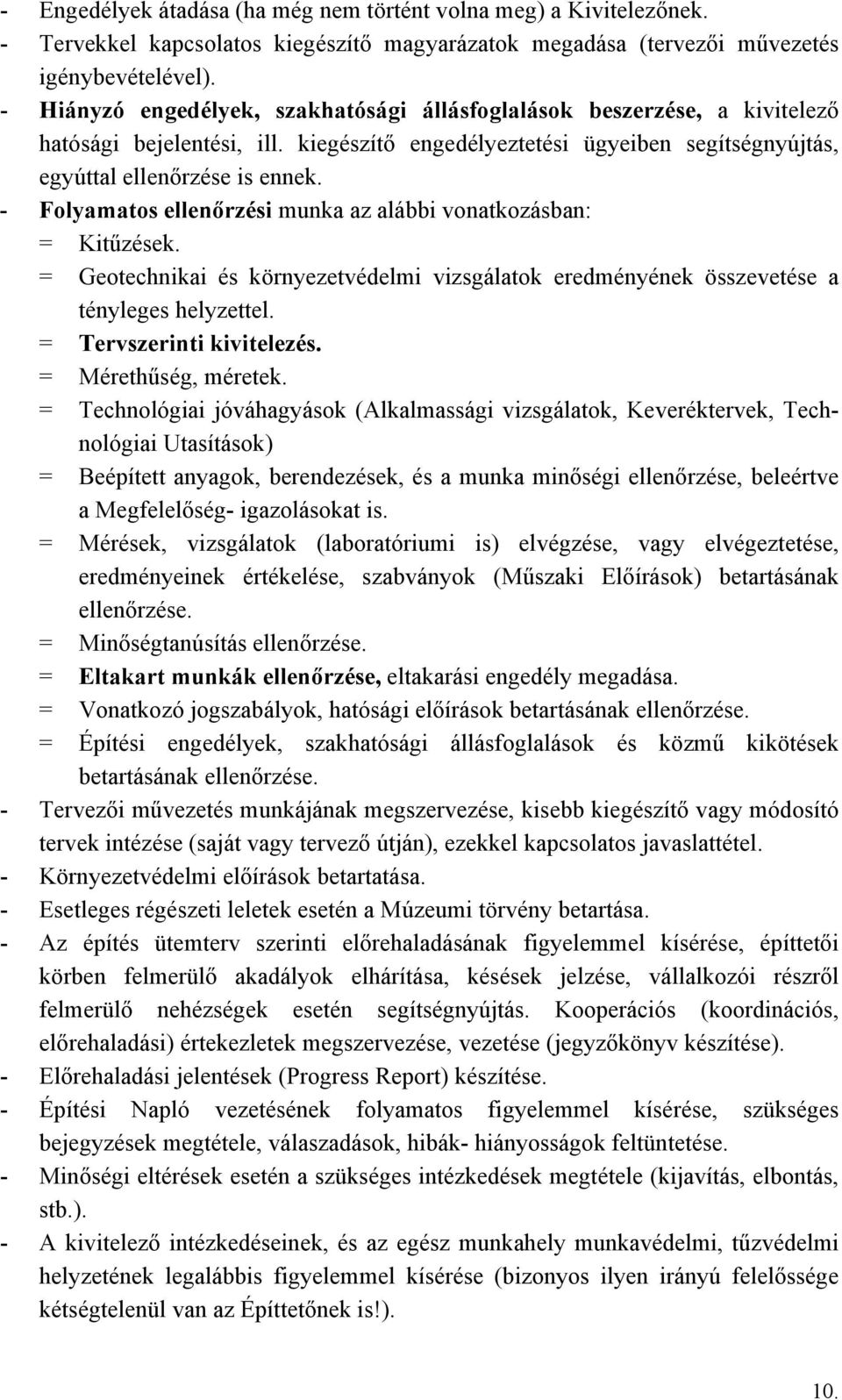 - Folyamatos ellenőrzési munka az alábbi vonatkozásban: = Kitűzések. = Geotechnikai és környezetvédelmi vizsgálatok eredményének összevetése a tényleges helyzettel. = Tervszerinti kivitelezés.