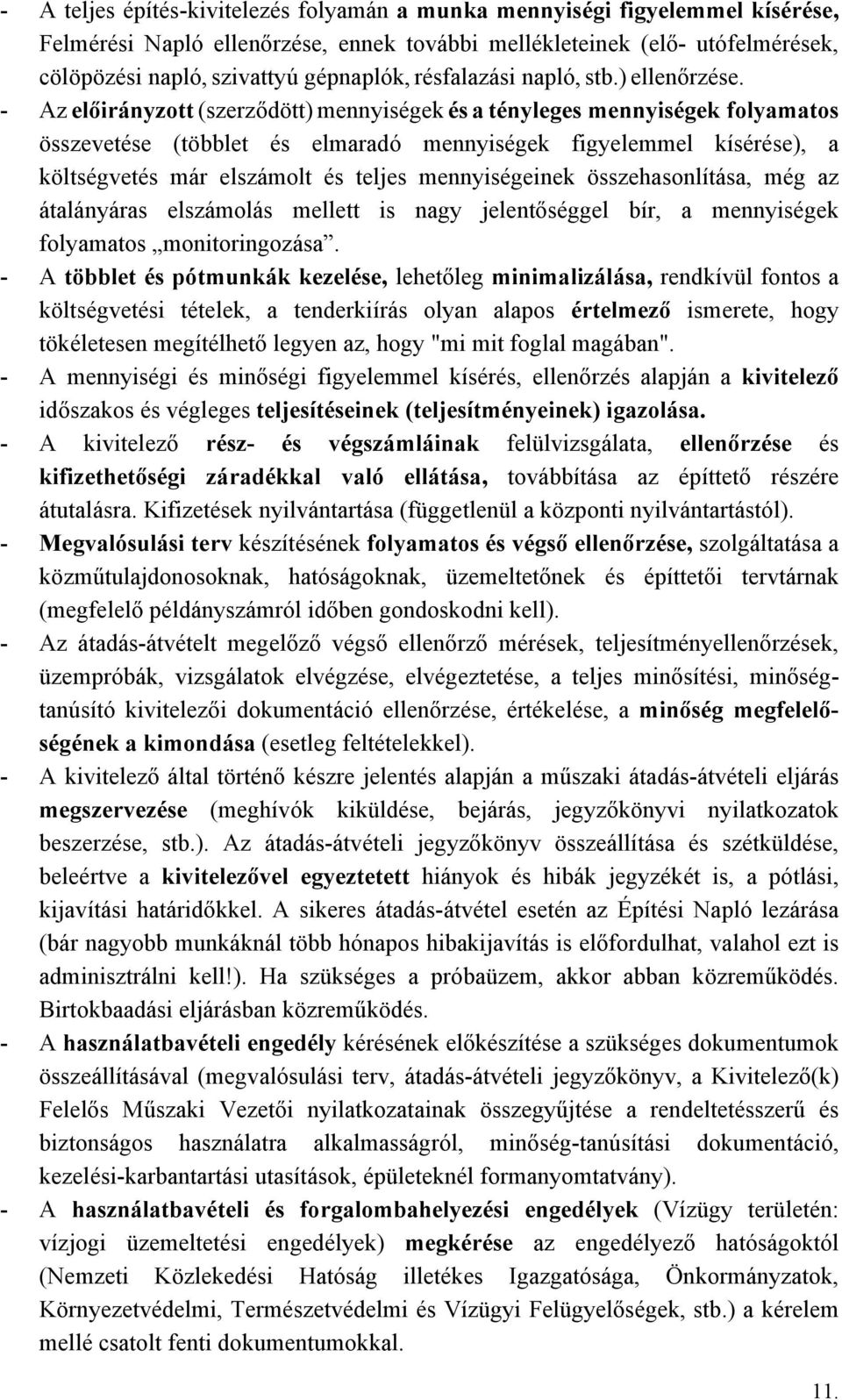 - Az előirányzott (szerződött) mennyiségek és a tényleges mennyiségek folyamatos összevetése (többlet és elmaradó mennyiségek figyelemmel kísérése), a költségvetés már elszámolt és teljes