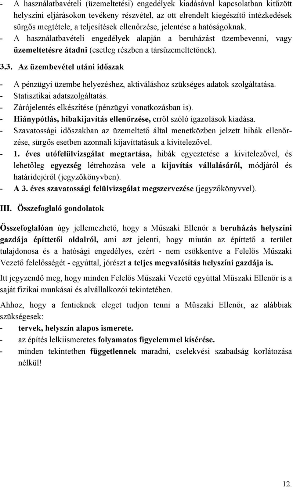 3. Az üzembevétel utáni időszak - A pénzügyi üzembe helyezéshez, aktiváláshoz szükséges adatok szolgáltatása. - Statisztikai adatszolgáltatás. - Zárójelentés elkészítése (pénzügyi vonatkozásban is).