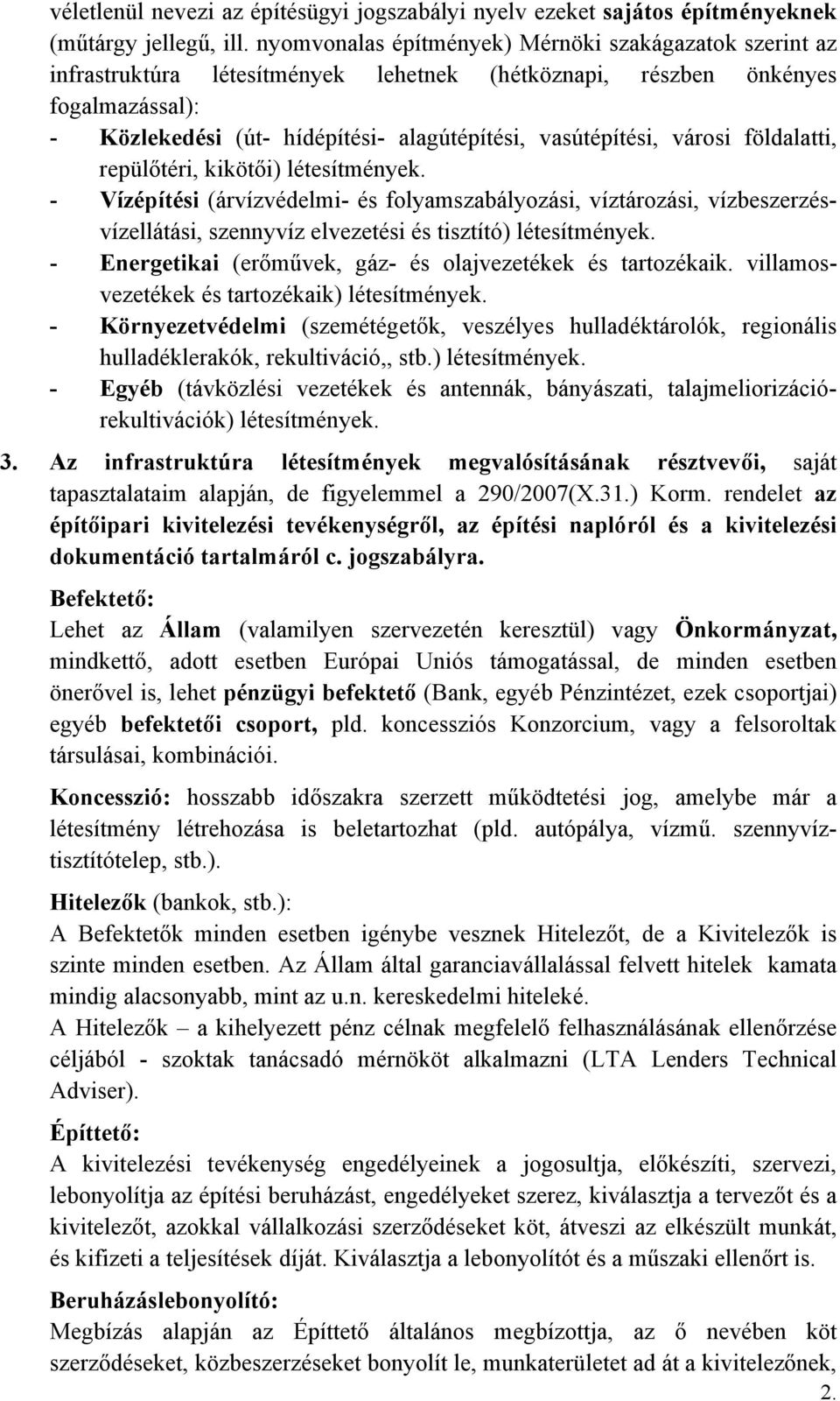 városi földalatti, repülőtéri, kikötői) létesítmények. - Vízépítési (árvízvédelmi- és folyamszabályozási, víztározási, vízbeszerzésvízellátási, szennyvíz elvezetési és tisztító) létesítmények.