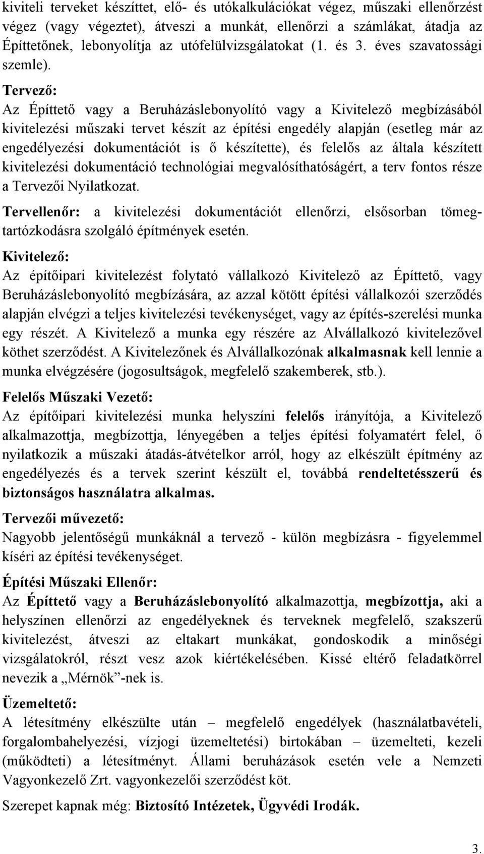 Tervező: Az Építtető vagy a Beruházáslebonyolító vagy a Kivitelező megbízásából kivitelezési műszaki tervet készít az építési engedély alapján (esetleg már az engedélyezési dokumentációt is ő