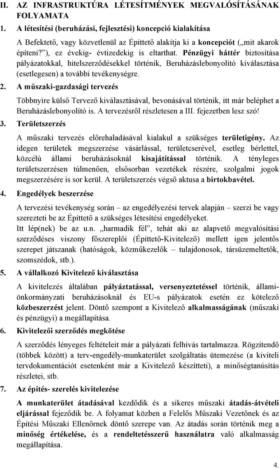 Pénzügyi háttér biztosítása pályázatokkal, hitelszerződésekkel történik, Beruházáslebonyolító kiválasztása (esetlegesen) a további tevékenységre. 2.