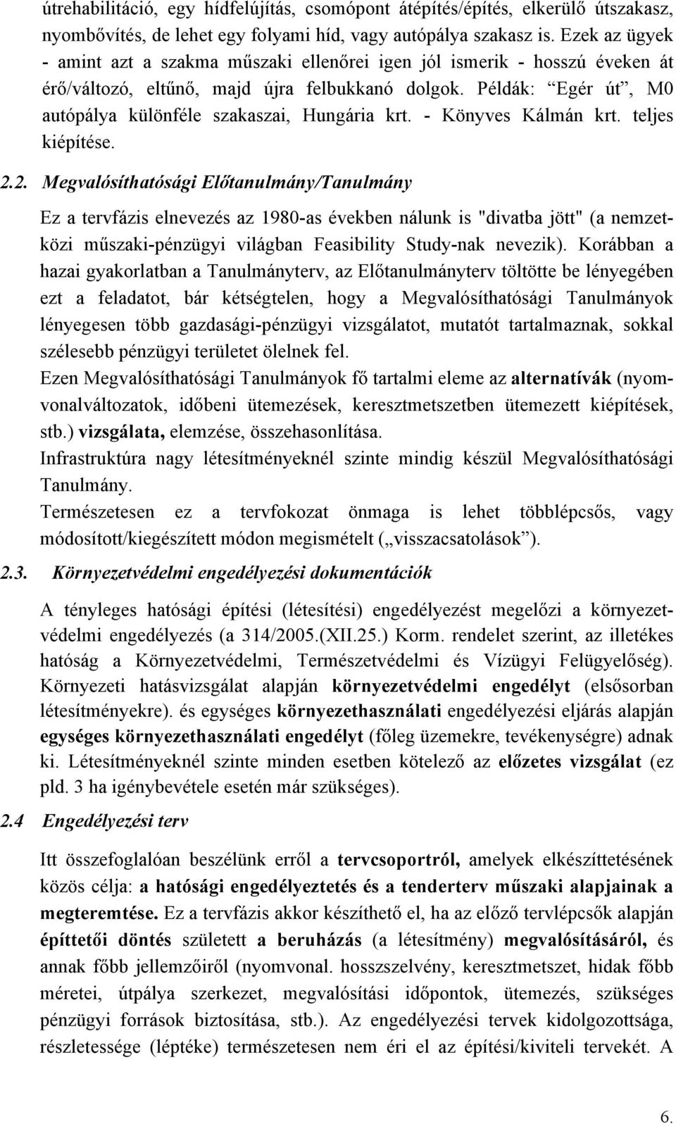 Példák: Egér út, M0 autópálya különféle szakaszai, Hungária krt. - Könyves Kálmán krt. teljes kiépítése. 2.