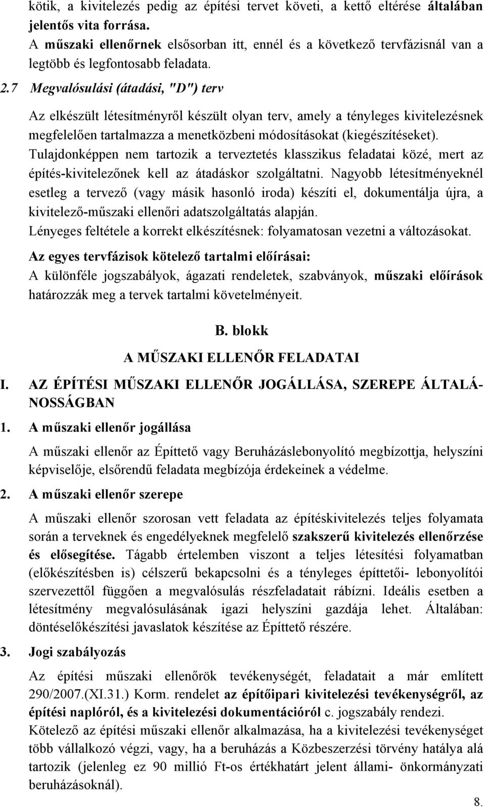 7 Megvalósulási (átadási, "D") terv Az elkészült létesítményről készült olyan terv, amely a tényleges kivitelezésnek megfelelően tartalmazza a menetközbeni módosításokat (kiegészítéseket).