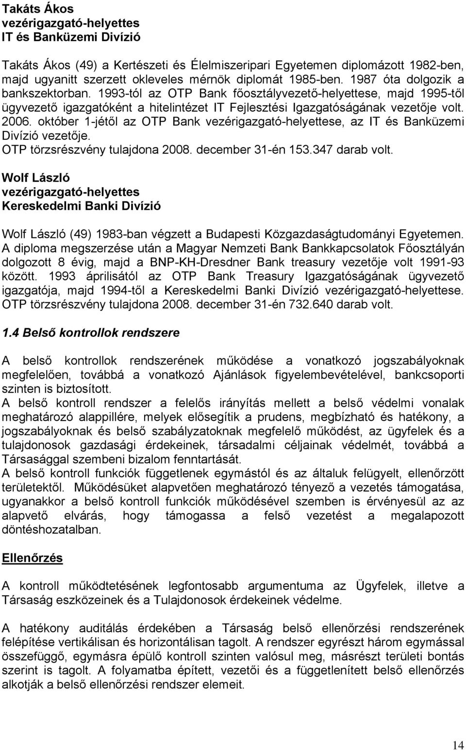 október 1-jétől az OTP Bank vezérigazgató-helyettese, az IT és Banküzemi Divízió vezetője. OTP törzsrészvény tulajdona 2008. december 31-én 153.347 darab volt.