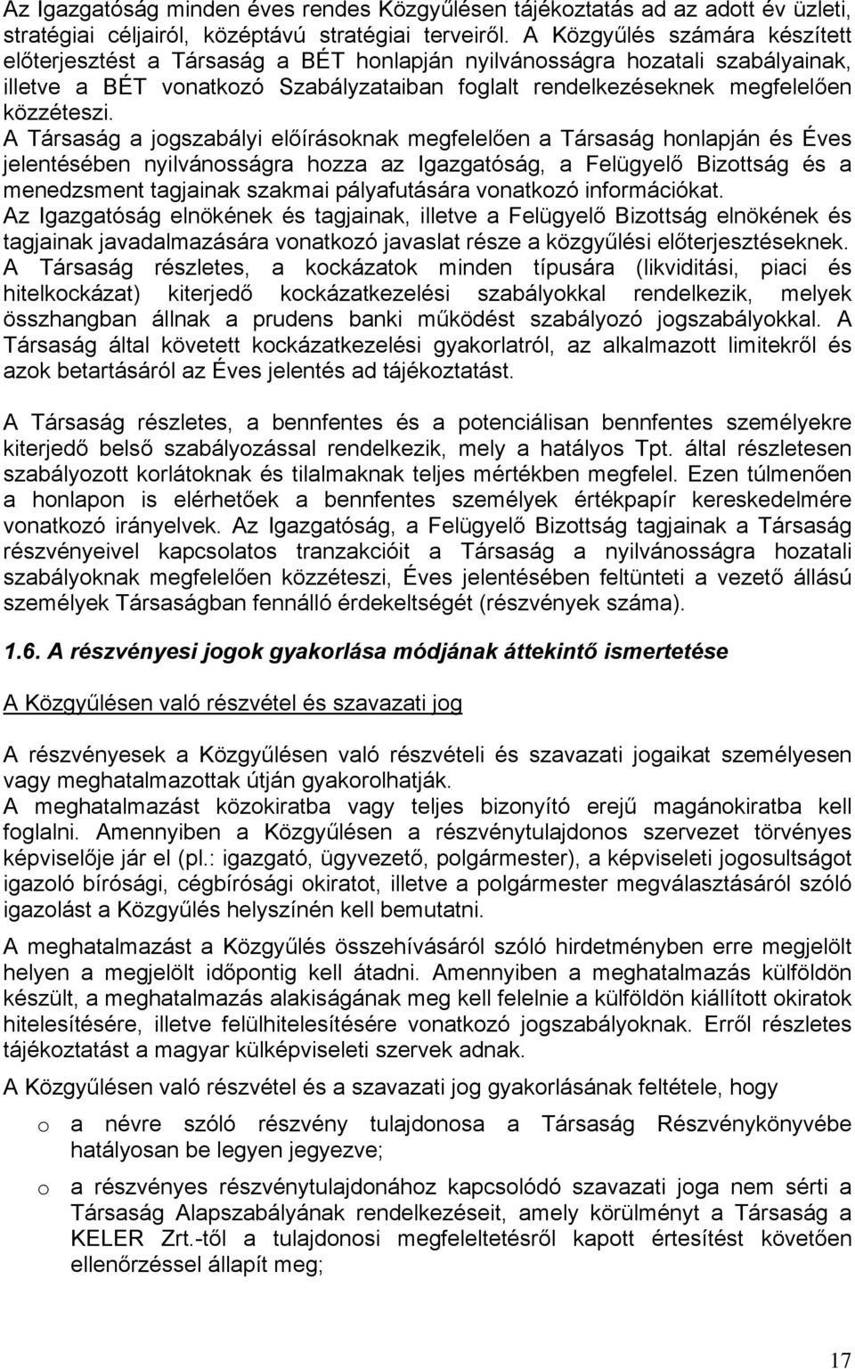 A Társaság a jogszabályi előírásoknak megfelelően a Társaság honlapján és Éves jelentésében nyilvánosságra hozza az Igazgatóság, a Felügyelő Bizottság és a menedzsment tagjainak szakmai pályafutására