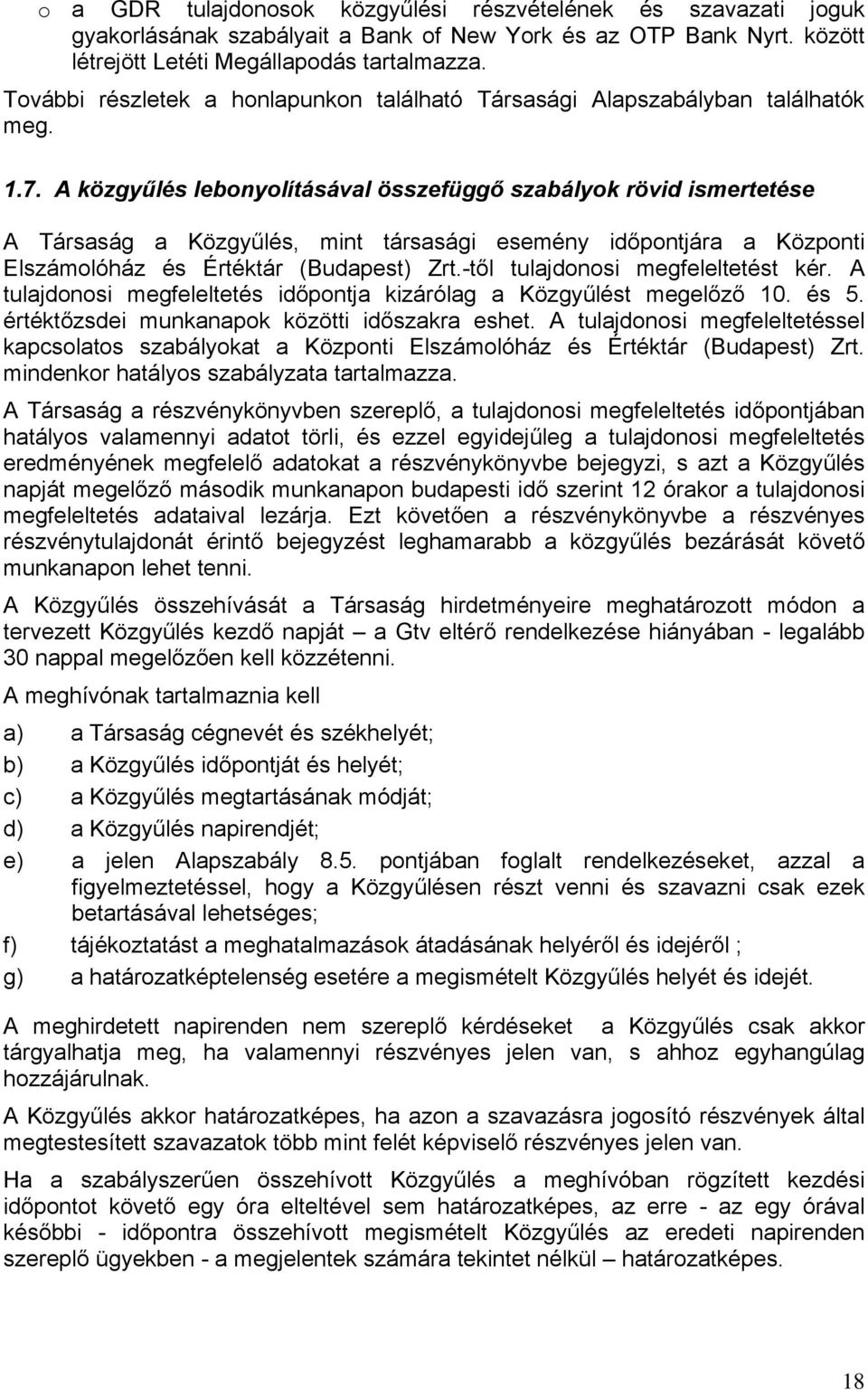 A közgyűlés lebonyolításával összefüggő szabályok rövid ismertetése A Társaság a Közgyűlés, mint társasági esemény időpontjára a Központi Elszámolóház és Értéktár (Budapest) Zrt.