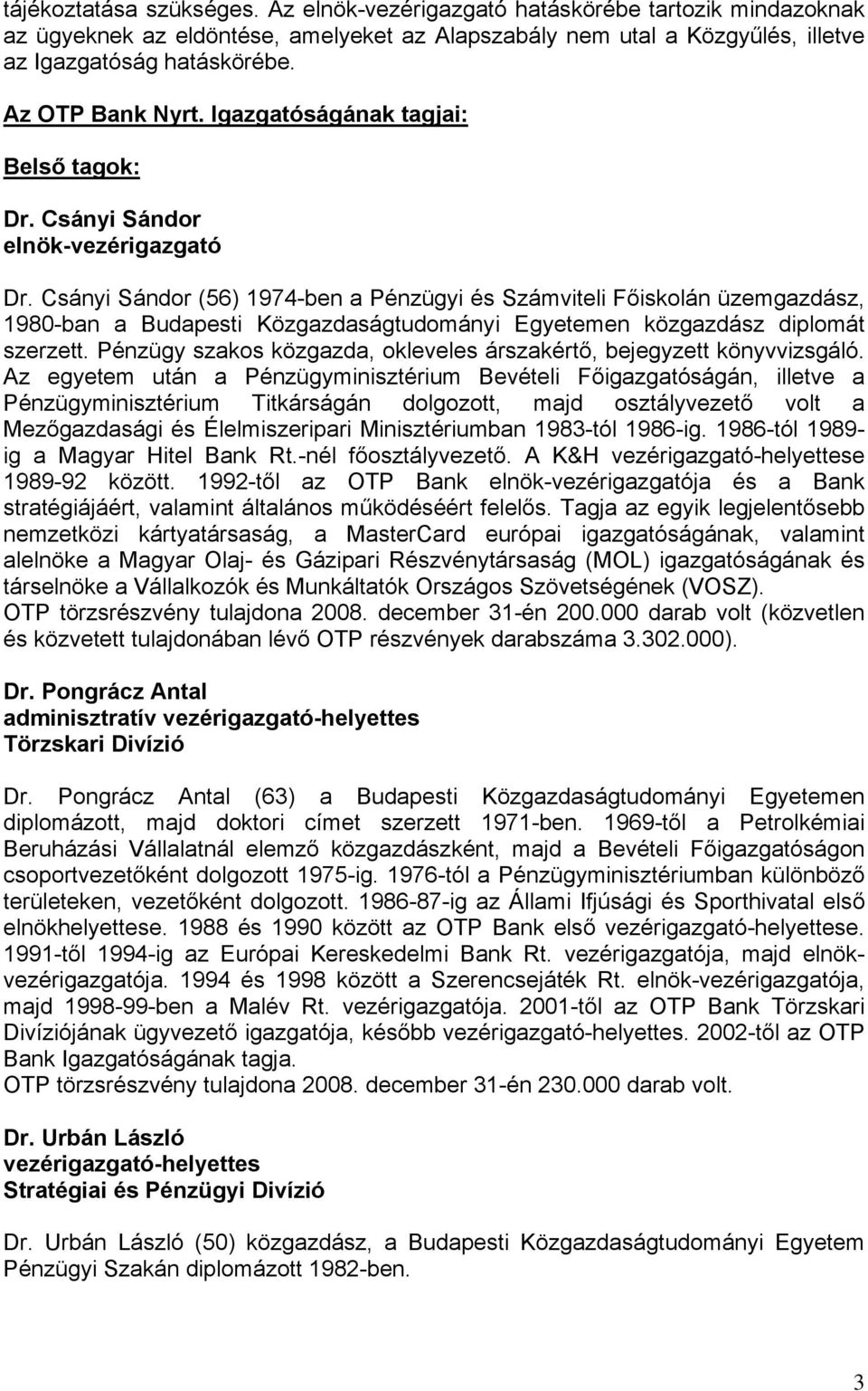 Csányi Sándor (56) 1974-ben a Pénzügyi és Számviteli Főiskolán üzemgazdász, 1980-ban a Budapesti Közgazdaságtudományi Egyetemen közgazdász diplomát szerzett.