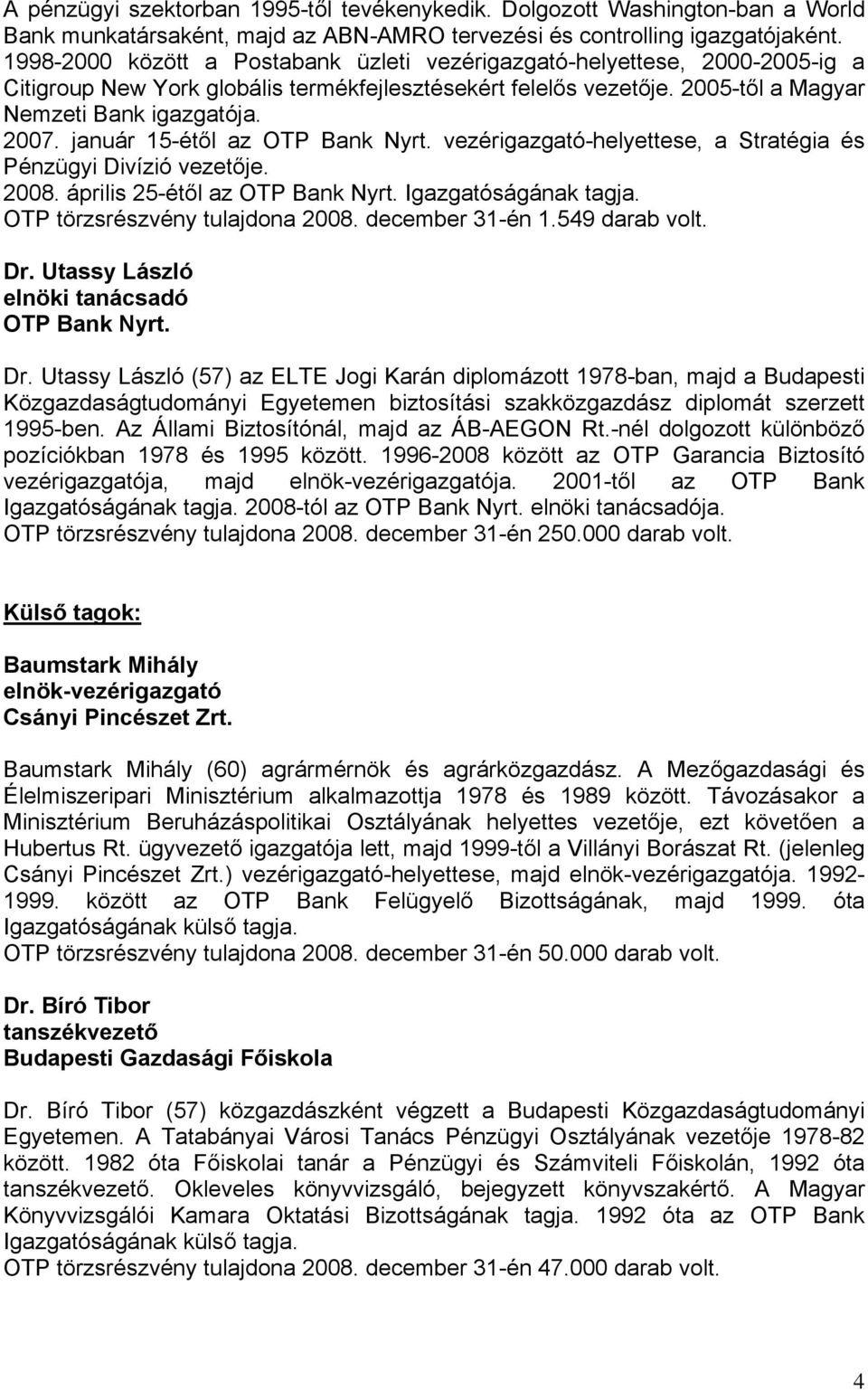 január 15-étől az OTP Bank Nyrt. vezérigazgató-helyettese, a Stratégia és Pénzügyi Divízió vezetője. 2008. április 25-étől az OTP Bank Nyrt. Igazgatóságának tagja. OTP törzsrészvény tulajdona 2008.